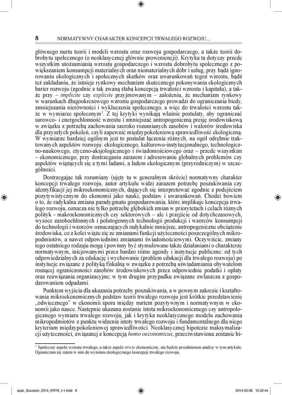 ekologicznych i społecznych skutków oraz uwarunkowań tegoż wzrostu, bądź też zakładaniu, że istnieje rynkowy mechanizm skutecznego pokonywania ekologicznych barier rozwoju (zgodnie z tak zwaną słabą