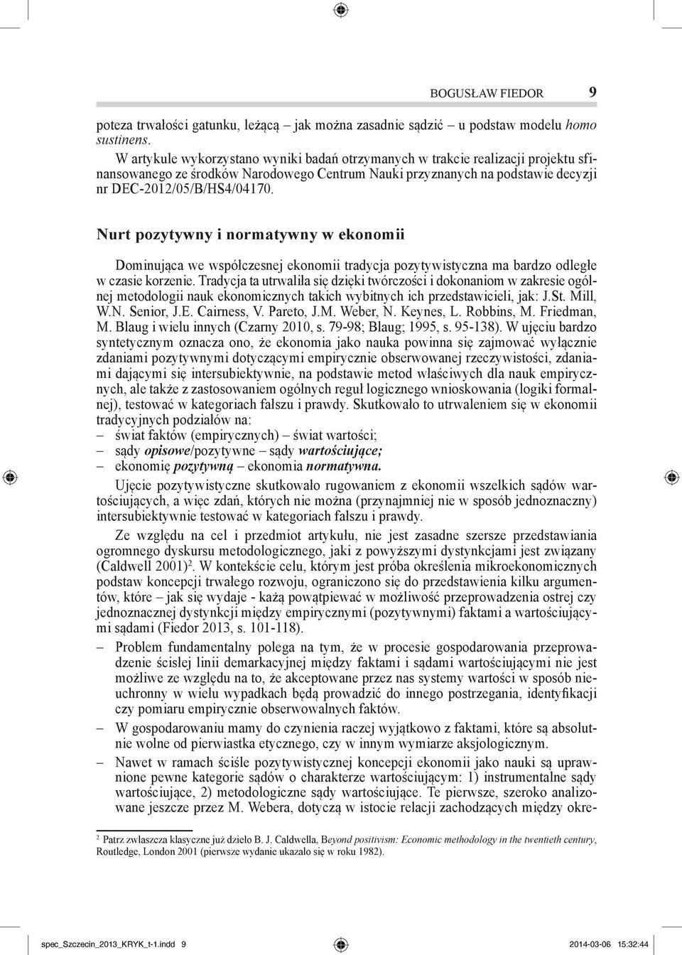Nurt pozytywny i normatywny w ekonomii Dominująca we współczesnej ekonomii tradycja pozytywistyczna ma bardzo odległe w czasie korzenie.