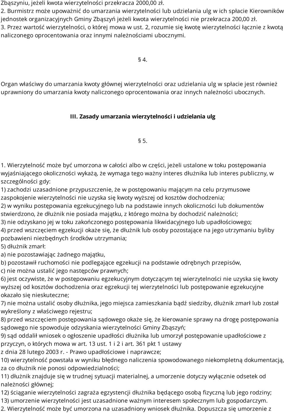 Burmistrz może upoważnić do umarzania wierzytelności lub udzielania ulg w ich spłacie Kierowników jednostek organizacyjnych Gminy Zbąszyń jeżeli kwota wierzytelności nie przekracza 200,00 zł. 3.