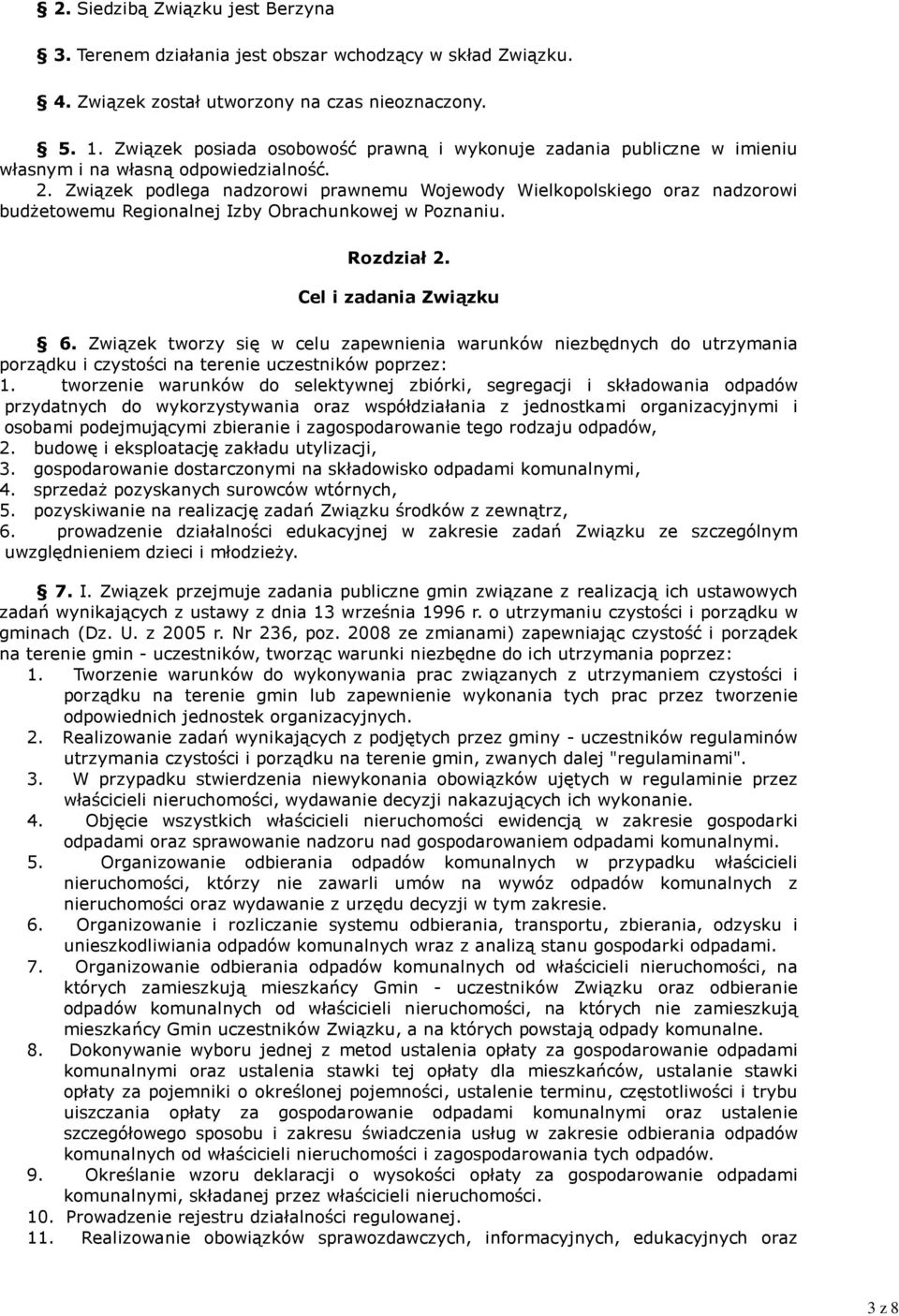 Związek podlega nadzorowi prawnemu Wojewody Wielkopolskiego oraz nadzorowi budżetowemu Regionalnej Izby Obrachunkowej w Poznaniu. Rozdział 2. Cel i zadania Związku 6.