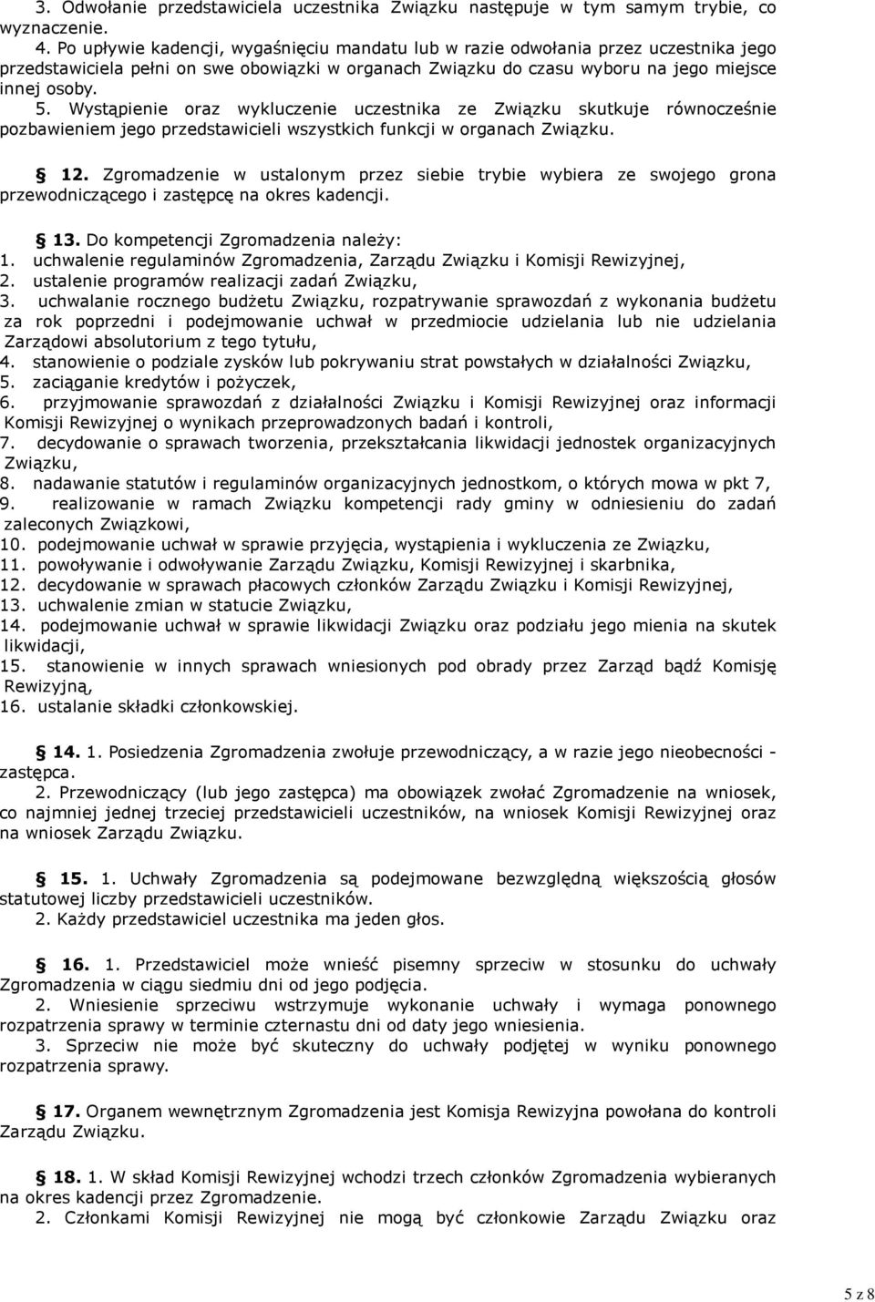 Wystąpienie oraz wykluczenie uczestnika ze Związku skutkuje równocześnie pozbawieniem jego przedstawicieli wszystkich funkcji w organach Związku. 12.