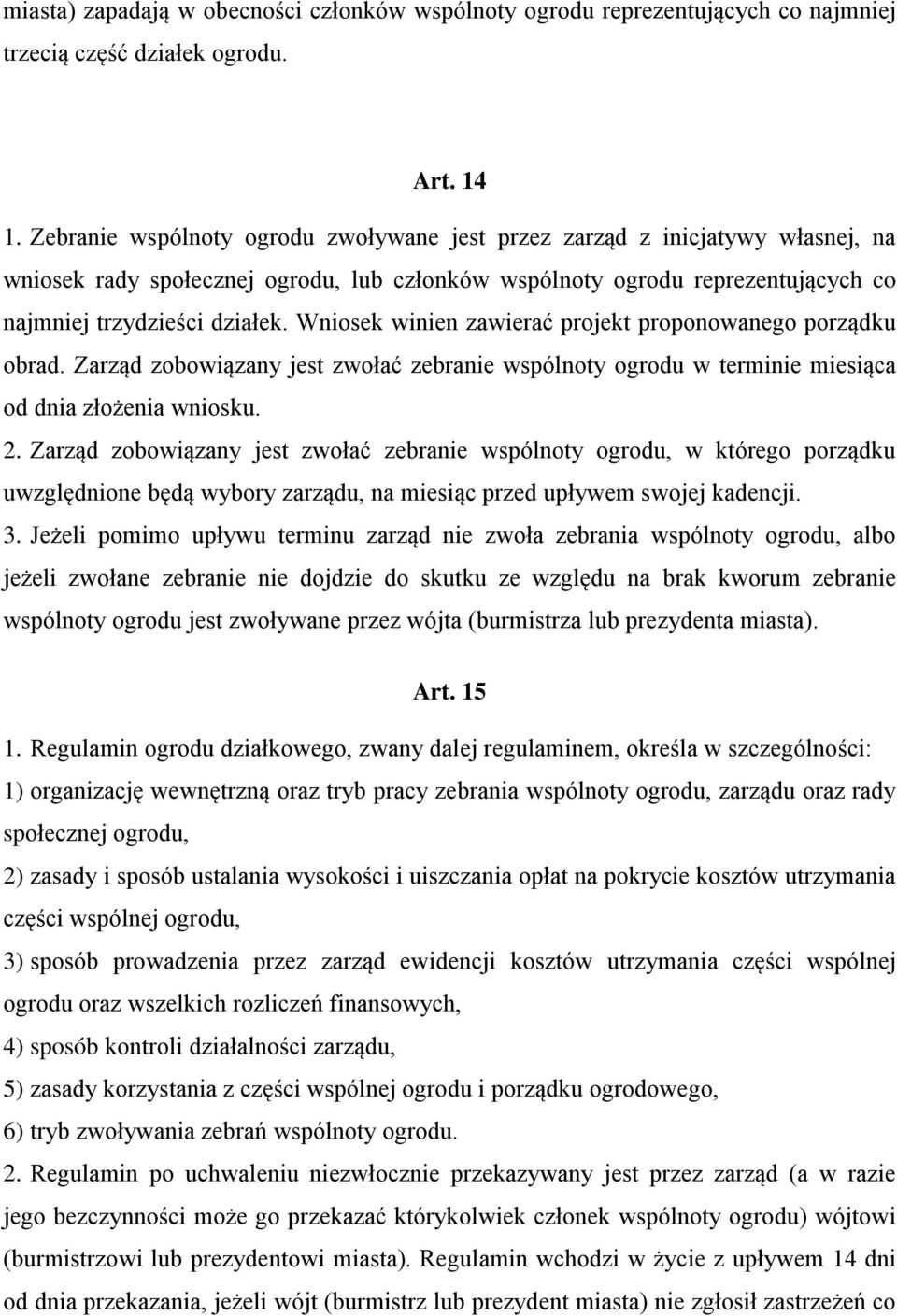 Wniosek winien zawierać projekt proponowanego porządku obrad. Zarząd zobowiązany jest zwołać zebranie wspólnoty ogrodu w terminie miesiąca od dnia złożenia wniosku. 2.