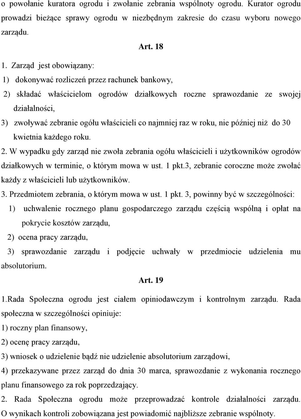 co najmniej raz w roku, nie później niż do 30 kwietnia każdego roku. 2. W wypadku gdy zarząd nie zwoła zebrania ogółu właścicieli i użytkowników ogrodów działkowych w terminie, o którym mowa w ust.
