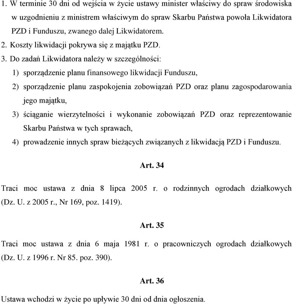 Do zadań Likwidatora należy w szczególności: 1) sporządzenie planu finansowego likwidacji Funduszu, 2) sporządzenie planu zaspokojenia zobowiązań PZD oraz planu zagospodarowania jego majątku, 3)