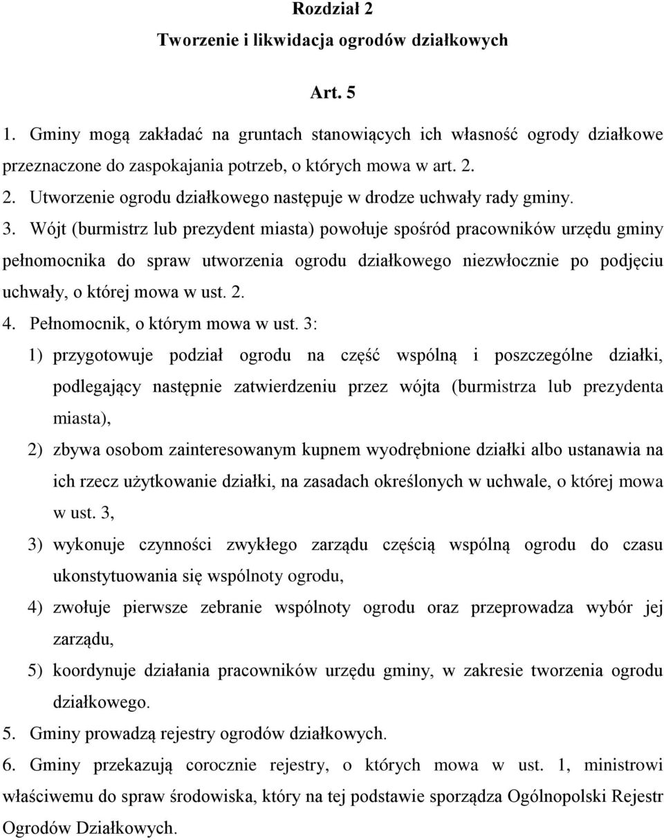 Wójt (burmistrz lub prezydent miasta) powołuje spośród pracowników urzędu gminy pełnomocnika do spraw utworzenia ogrodu działkowego niezwłocznie po podjęciu uchwały, o której mowa w ust. 2. 4.