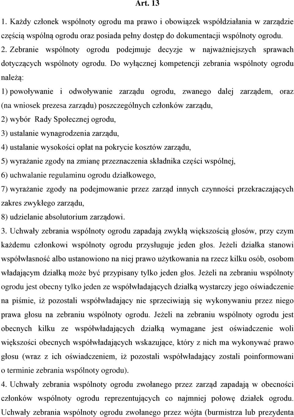 Do wyłącznej kompetencji zebrania wspólnoty ogrodu należą: 1) powoływanie i odwoływanie zarządu ogrodu, zwanego dalej zarządem, oraz (na wniosek prezesa zarządu) poszczególnych członków zarządu, 2)