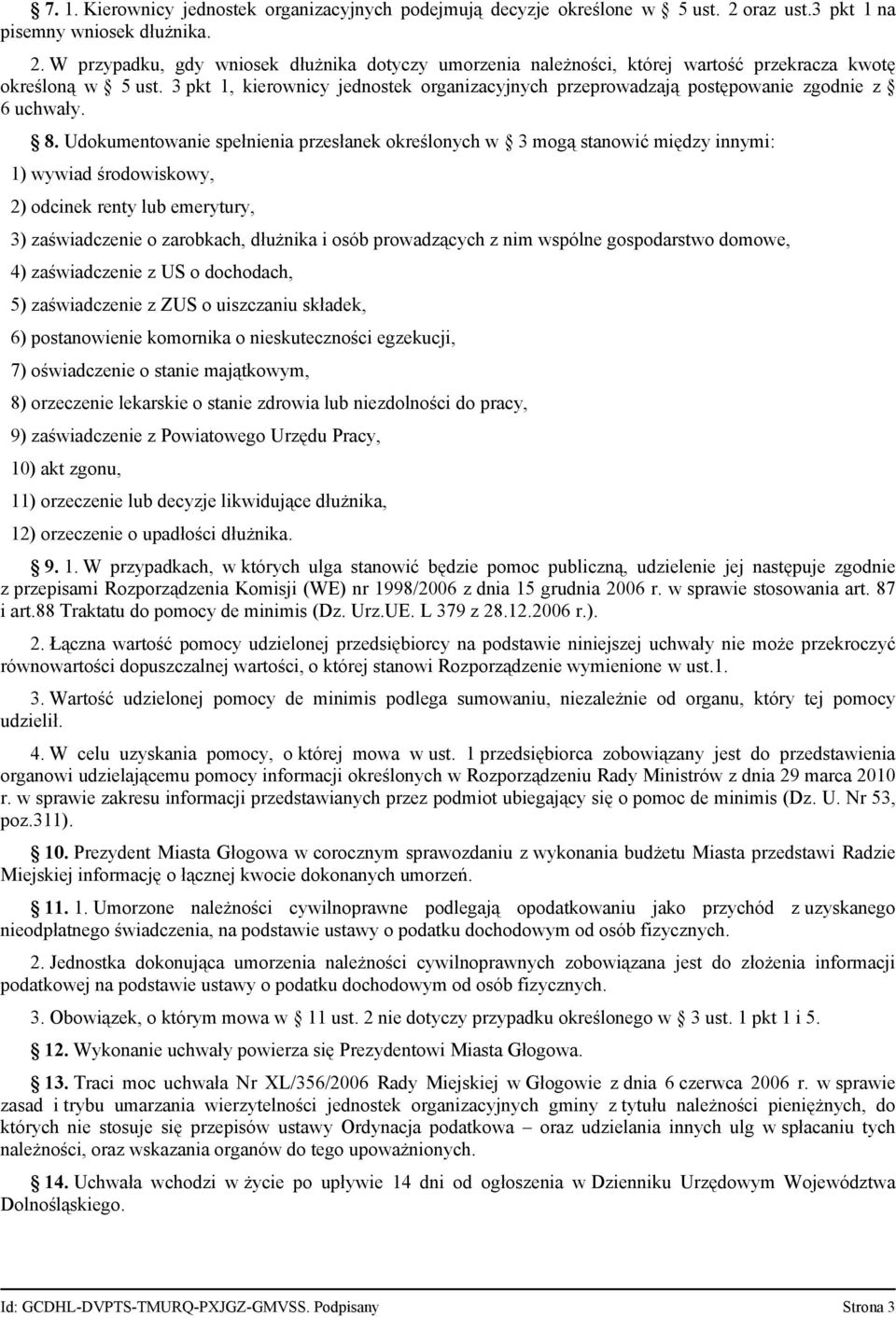 Udokumentowanie spełnienia przesłanek określonych w 3 mogą stanowić między innymi: 1) wywiad środowiskowy, 2) odcinek renty lub emerytury, 3) zaświadczenie o zarobkach, dłużnika i osób prowadzących z