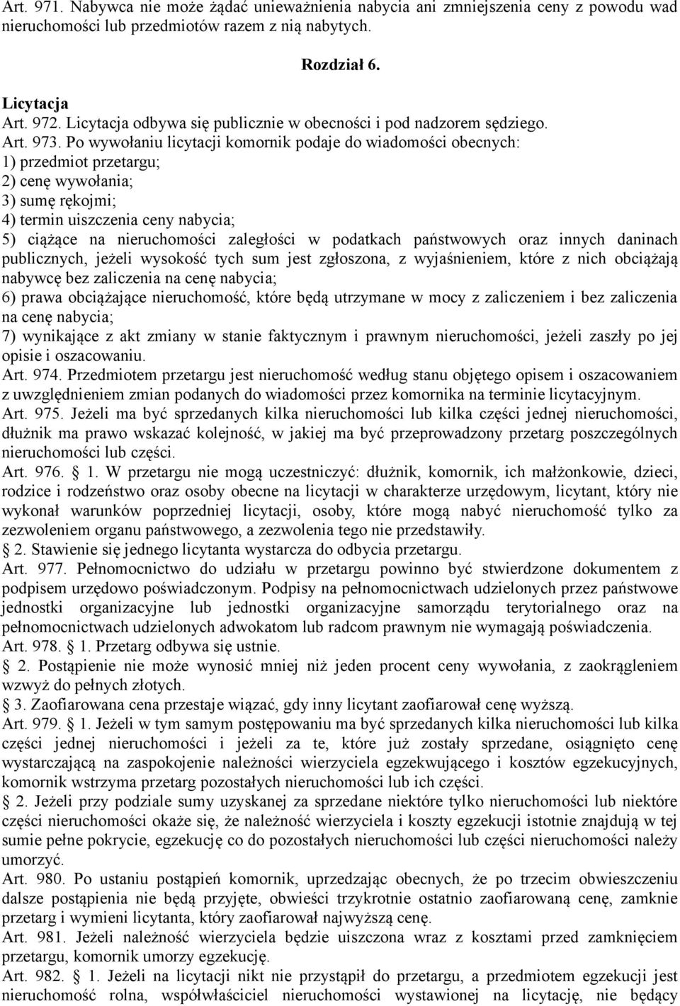 Po wywołaniu licytacji komornik podaje do wiadomości obecnych: 1) przedmiot przetargu; 2) cenę wywołania; 3) sumę rękojmi; 4) termin uiszczenia ceny nabycia; 5) ciążące na nieruchomości zaległości w