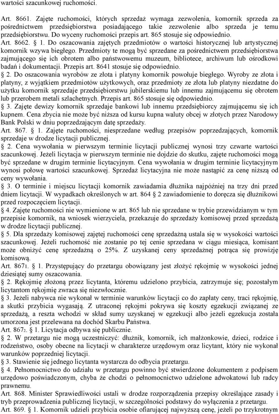 Do wyceny ruchomości przepis art. 865 stosuje się odpowiednio. Art. 8662. 1. Do oszacowania zajętych przedmiotów o wartości historycznej lub artystycznej komornik wzywa biegłego.