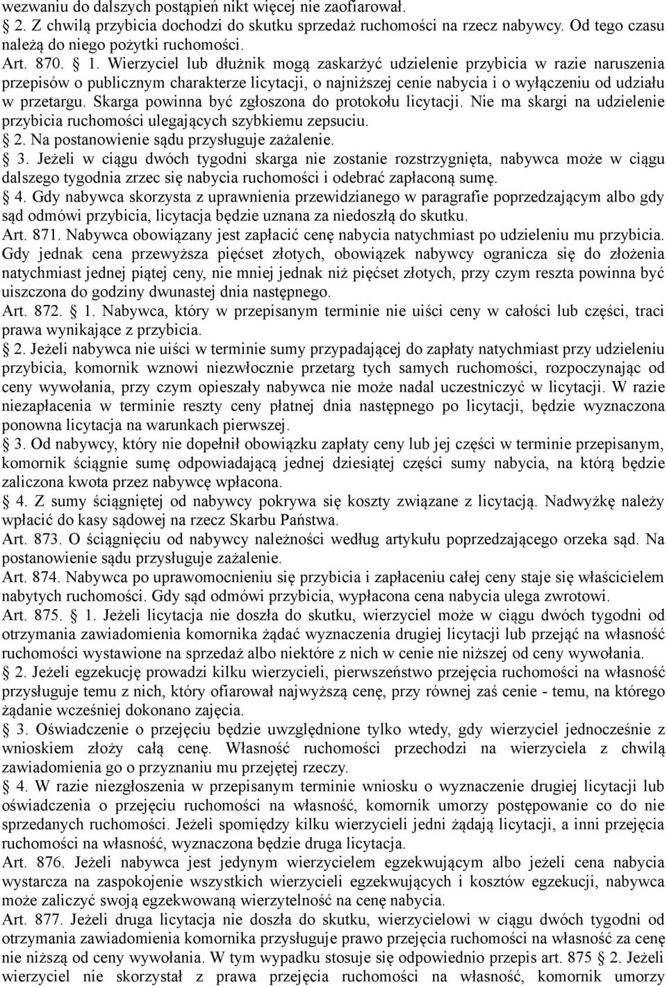 Skarga powinna być zgłoszona do protokołu licytacji. Nie ma skargi na udzielenie przybicia ruchomości ulegających szybkiemu zepsuciu. 2. Na postanowienie sądu przysługuje zażalenie. 3.