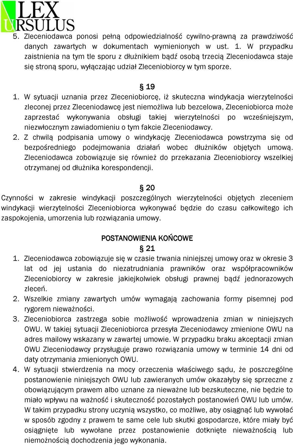 W sytuacji uznania przez Zleceniobiorcę, iż skuteczna windykacja wierzytelności zleconej przez Zleceniodawcę jest niemożliwa lub bezcelowa, Zleceniobiorca może zaprzestać wykonywania obsługi takiej