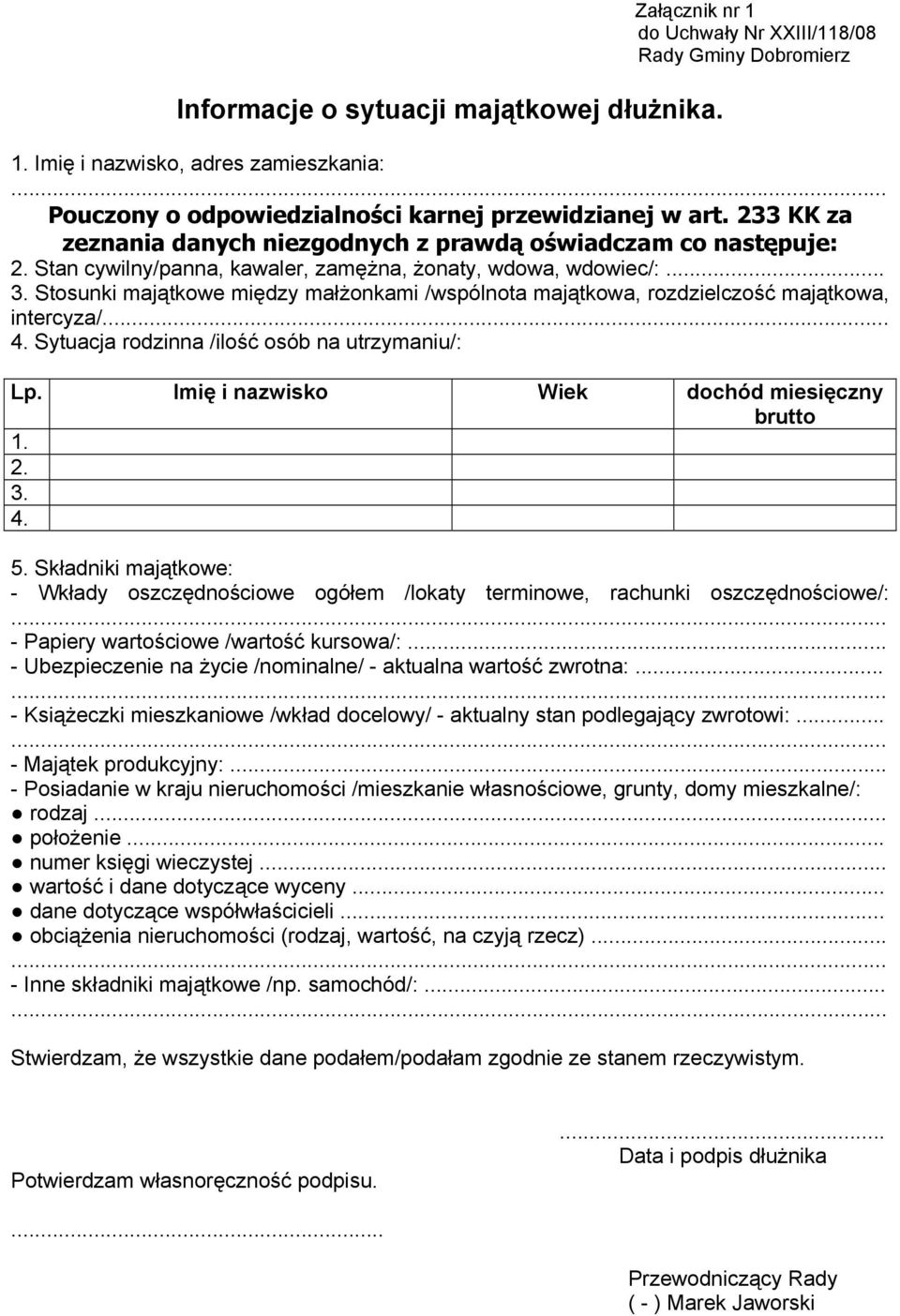 Stosunki majątkowe między małżonkami /wspólnota majątkowa, rozdzielczość majątkowa, intercyza/... 4. Sytuacja rodzinna /ilość osób na utrzymaniu/: Lp. Imię i nazwisko Wiek dochód miesięczny brutto 1.