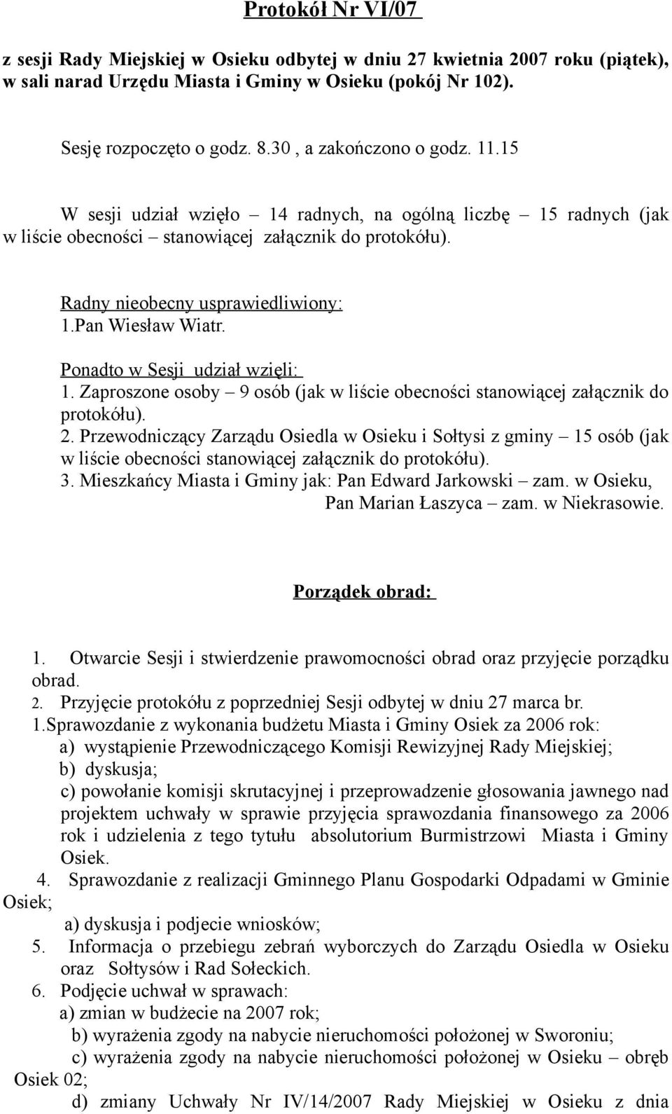Pan Wiesław Wiatr. Ponadto w Sesji udział wzięli: 1. Zaproszone osoby 9 osób (jak w liście obecności stanowiącej załącznik do protokółu). 2.