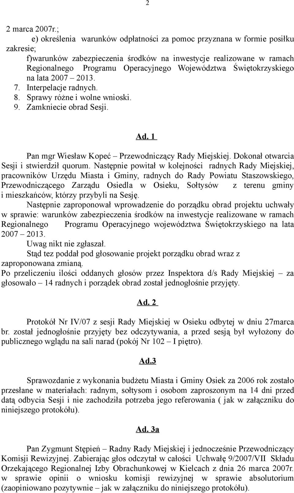 Świętokrzyskiego na lata 2007 2013. 7. Interpelacje radnych. 8. Sprawy różne i wolne wnioski. 9. Zamkniecie obrad Sesji. Ad. 1 Pan mgr Wiesław Kopeć Przewodniczący Rady Miejskiej.