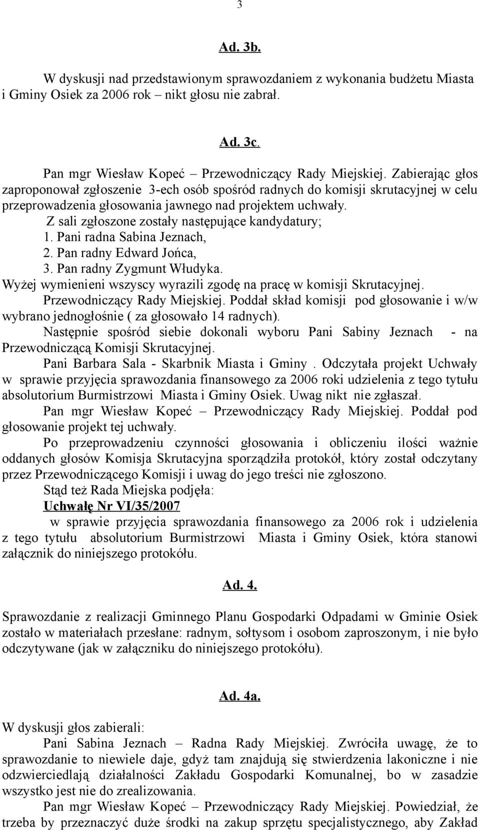 Pani radna Sabina Jeznach, 2. Pan radny Edward Jońca, 3. Pan radny Zygmunt Włudyka. Wyżej wymienieni wszyscy wyrazili zgodę na pracę w komisji Skrutacyjnej. Przewodniczący Rady Miejskiej.