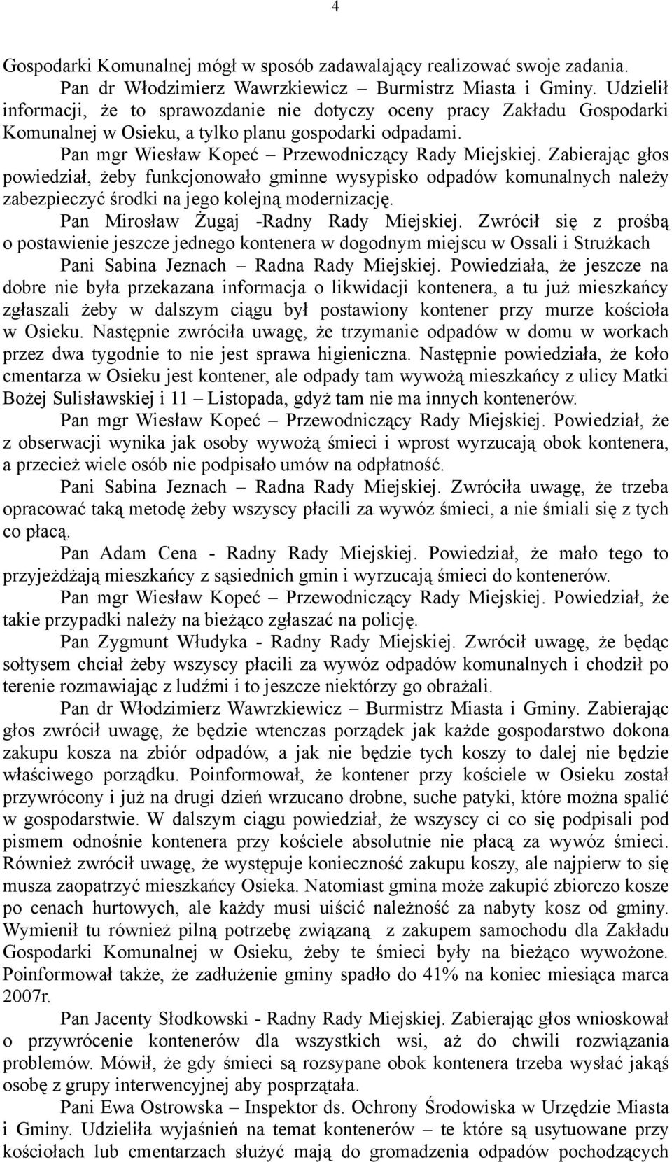 powiedział, żeby funkcjonowało gminne wysypisko odpadów komunalnych należy zabezpieczyć środki na jego kolejną modernizację. Pan Mirosław Żugaj -Radny Rady Miejskiej.