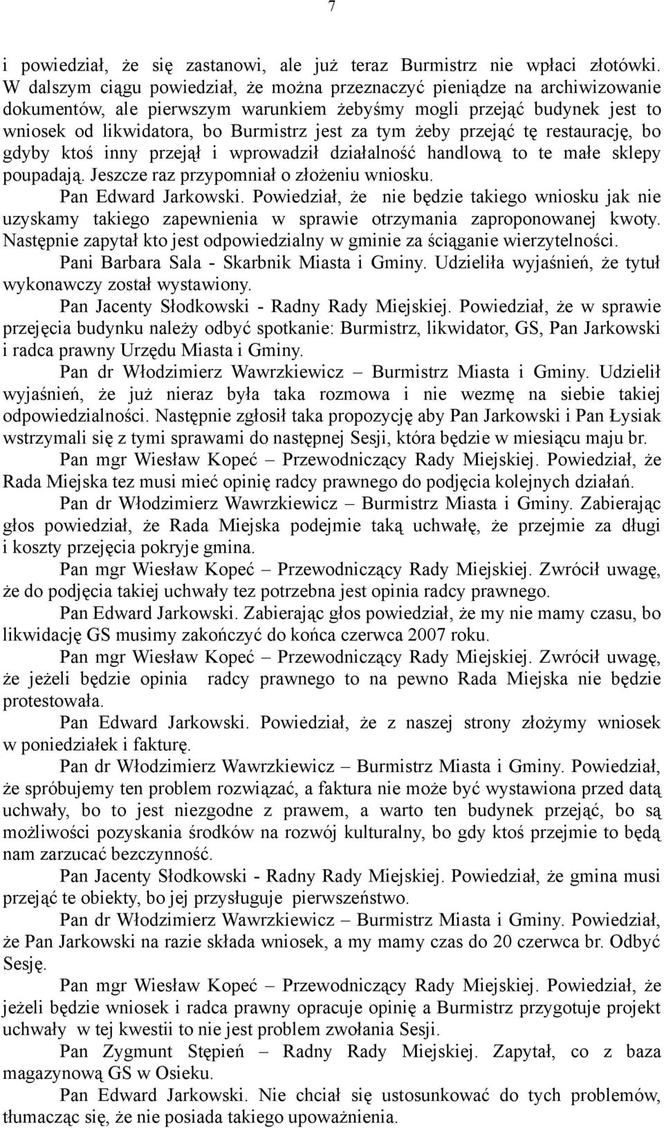 żeby przejąć tę restaurację, bo gdyby ktoś inny przejął i wprowadził działalność handlową to te małe sklepy poupadają. Jeszcze raz przypomniał o złożeniu wniosku. Pan Edward Jarkowski.
