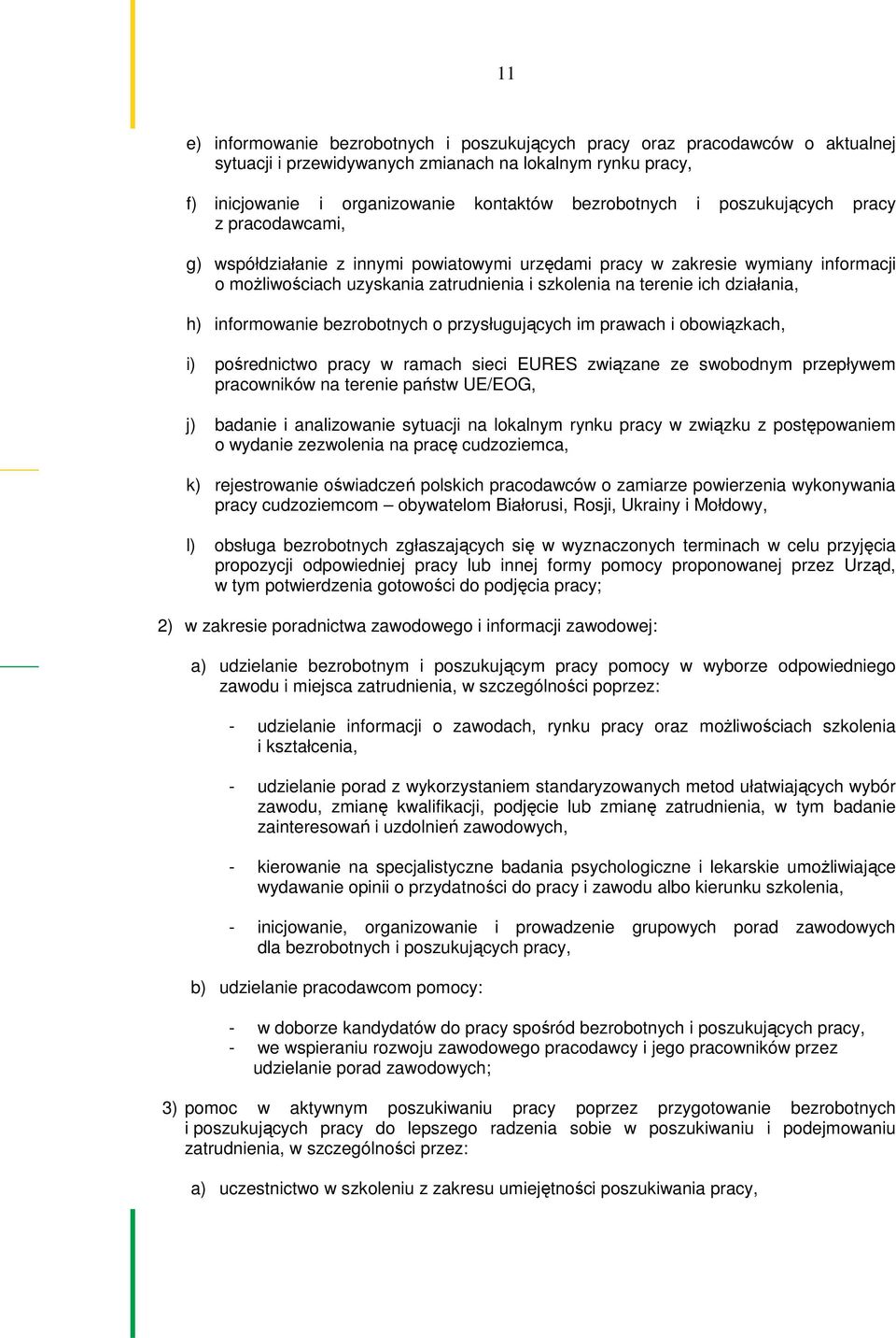 informowanie bezrobotnych o przysługujących im prawach i obowiązkach, i) pośrednictwo pracy w ramach sieci EURES związane ze swobodnym przepływem pracowników na terenie państw UE/EOG, j) badanie i