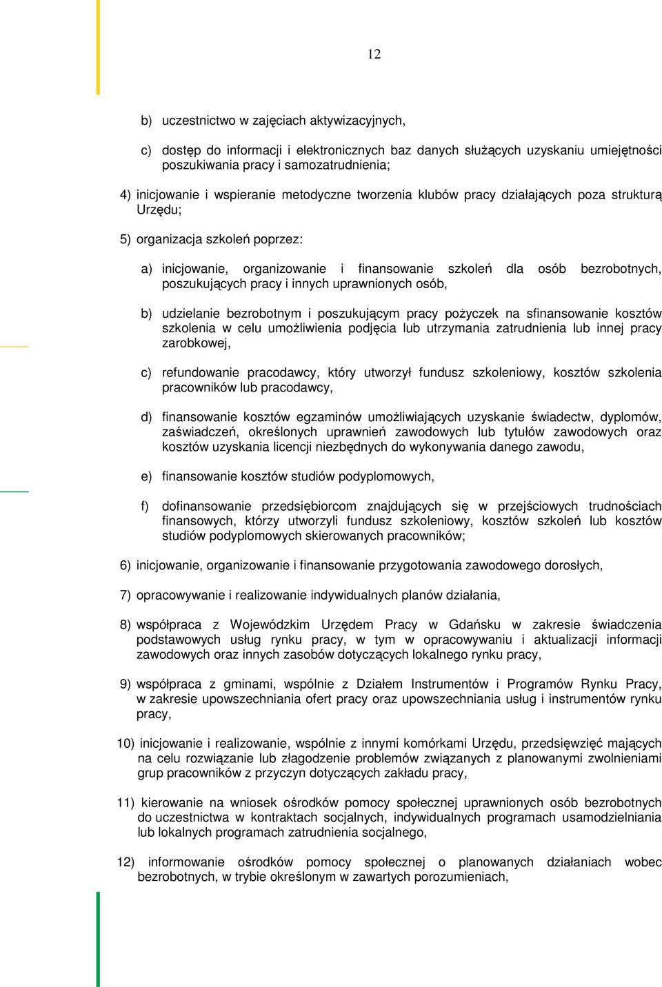 poszukujących pracy i innych uprawnionych osób, b) udzielanie bezrobotnym i poszukującym pracy pożyczek na sfinansowanie kosztów szkolenia w celu umożliwienia podjęcia lub utrzymania zatrudnienia lub