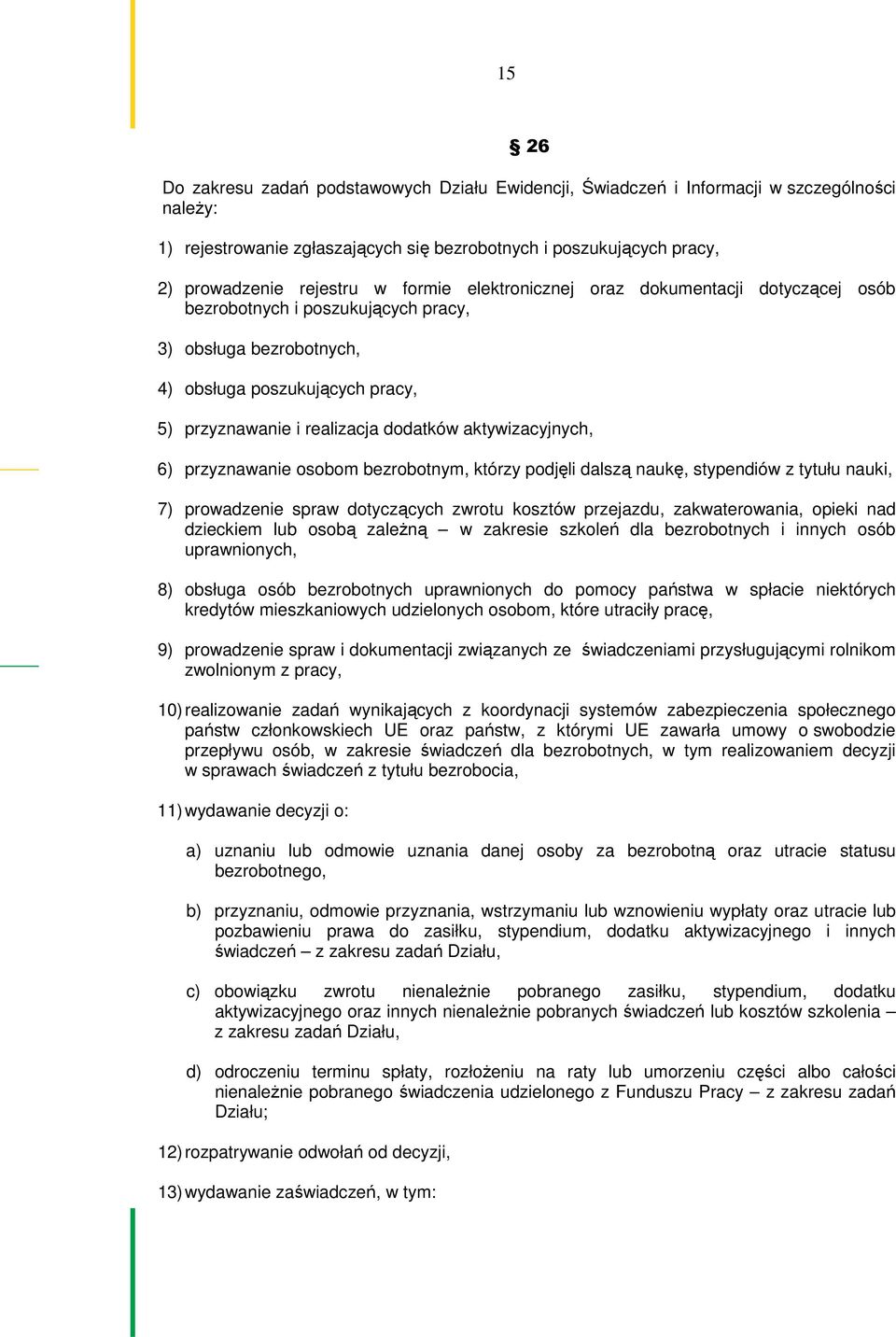 aktywizacyjnych, 6) przyznawanie osobom bezrobotnym, którzy podjęli dalszą naukę, stypendiów z tytułu nauki, 7) prowadzenie spraw dotyczących zwrotu kosztów przejazdu, zakwaterowania, opieki nad