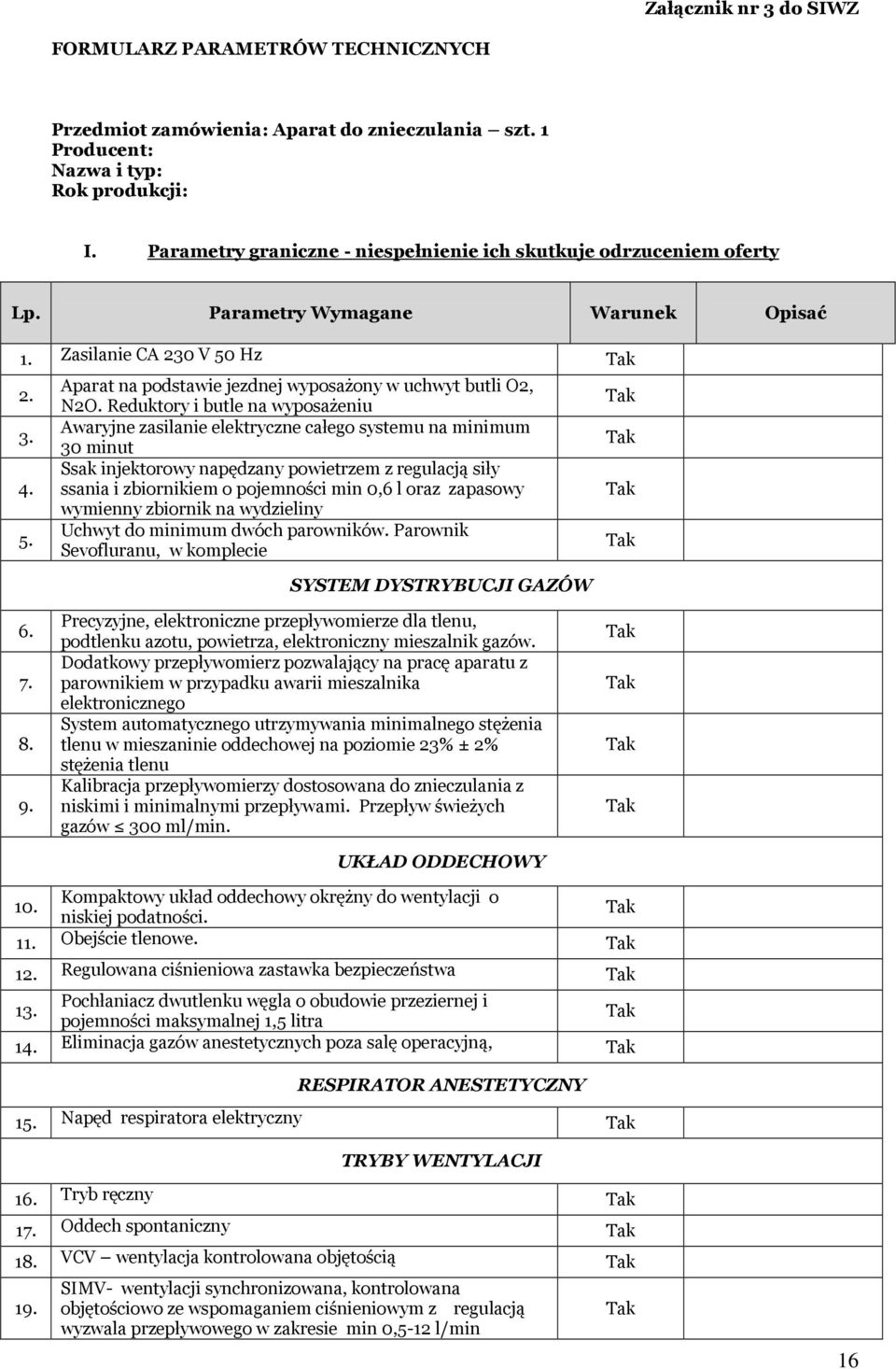 Reduktory i butle na wyposażeniu Awaryjne zasilanie elektryczne całego systemu na minimum 30 minut Ssak injektorowy napędzany powietrzem z regulacją siły ssania i zbiornikiem o pojemności min 0,6 l