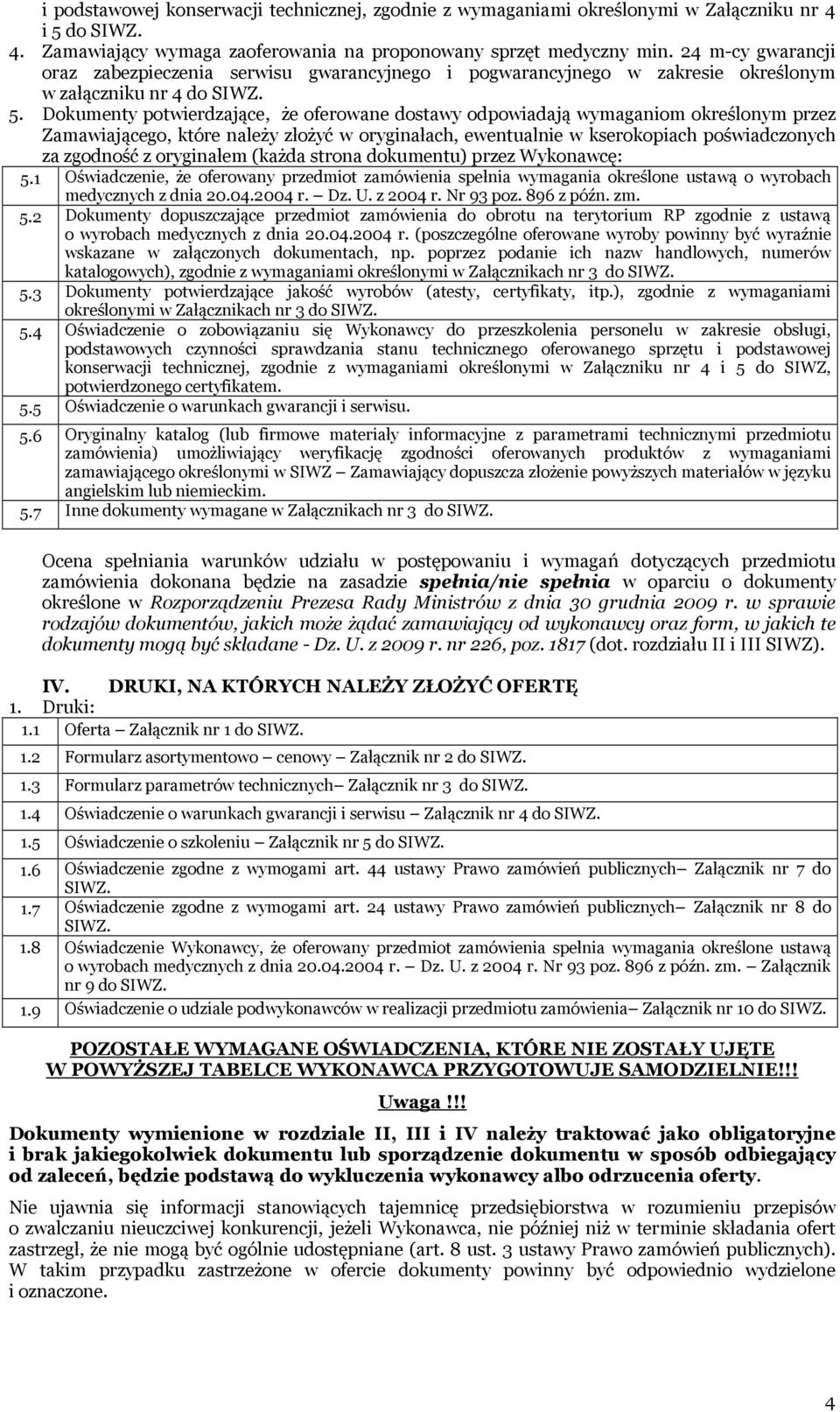 Dokumenty potwierdzające, że oferowane dostawy odpowiadają wymaganiom określonym przez Zamawiającego, które należy złożyć w oryginałach, ewentualnie w kserokopiach poświadczonych za zgodność z