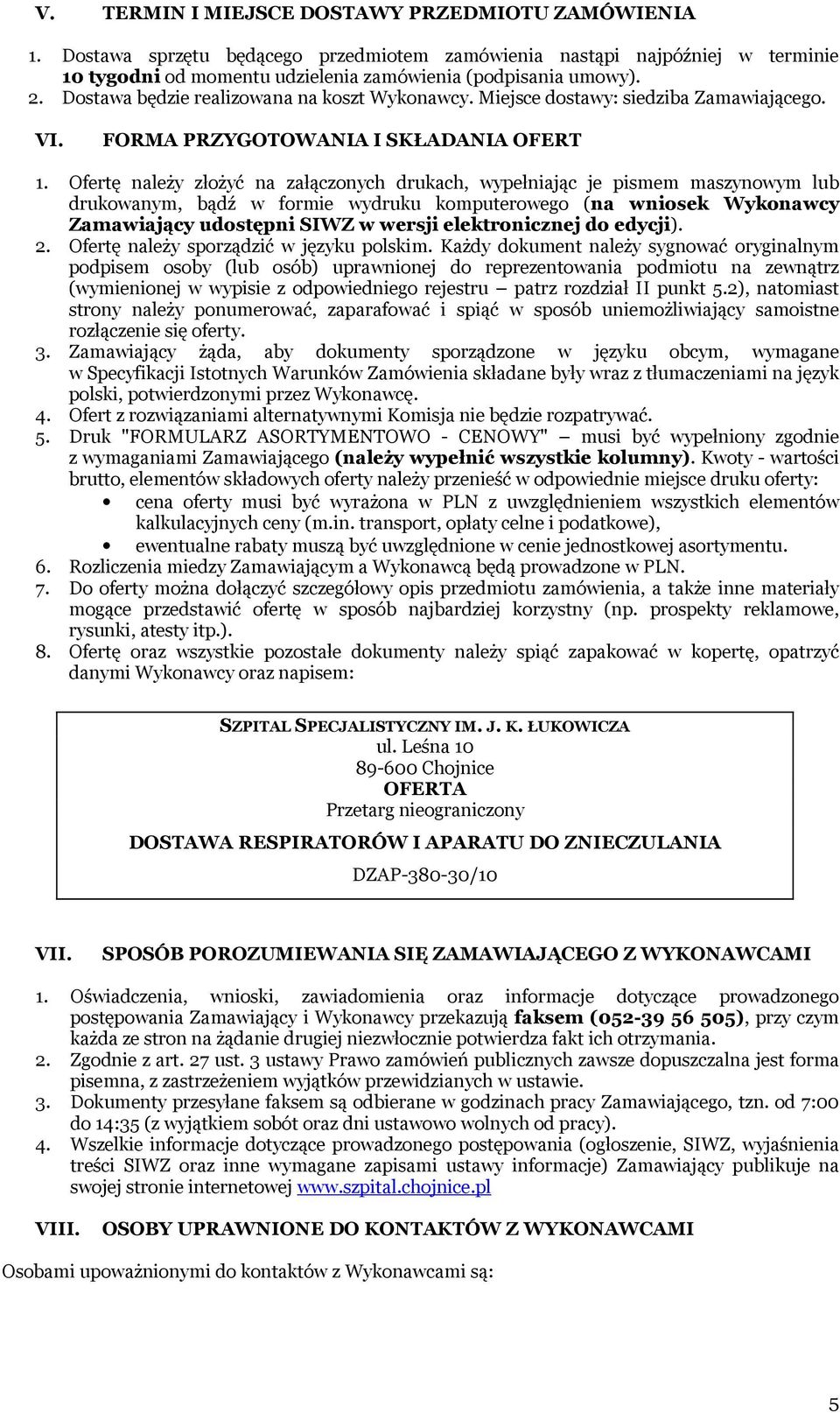 Ofertę należy złożyć na załączonych drukach, wypełniając je pismem maszynowym lub drukowanym, bądź w formie wydruku komputerowego (na wniosek Wykonawcy Zamawiający udostępni SIWZ w wersji