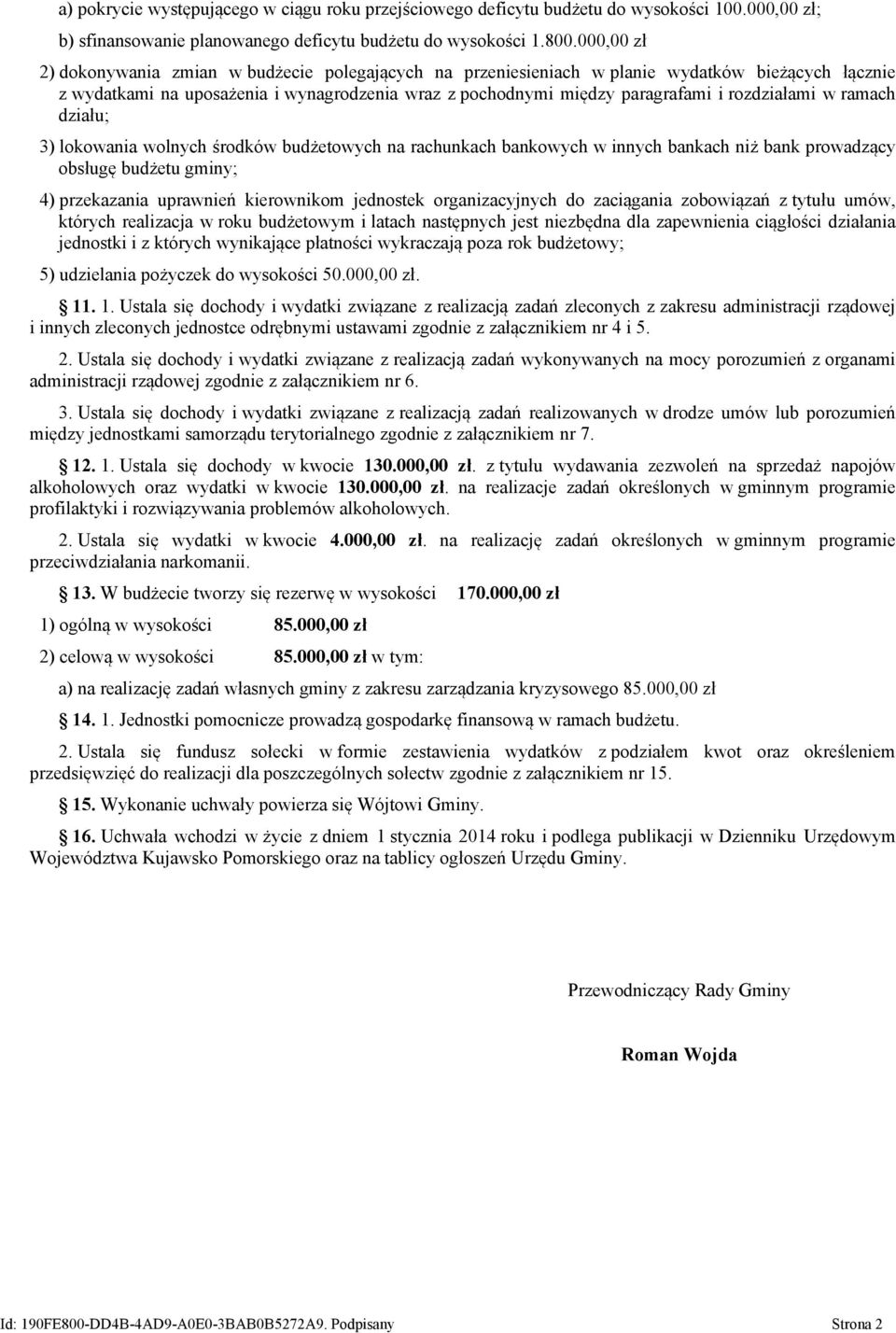 w ramach działu; 3) lokowania wolnych środków budżetowych na rachunkach bankowych w innych bankach niż bank prowadzący obsługę budżetu gminy; 4) przekazania uprawnień kierownikom jednostek