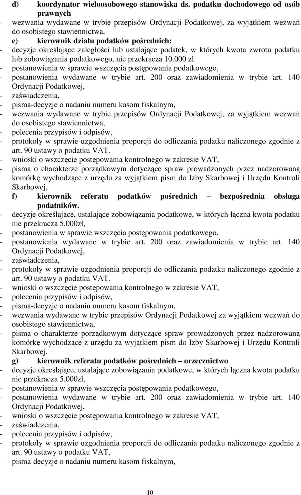 określające zaległości lub ustalające podatek, w których kwota zwrotu podatku lub zobowiązania podatkowego, nie przekracza 10.000 zł.