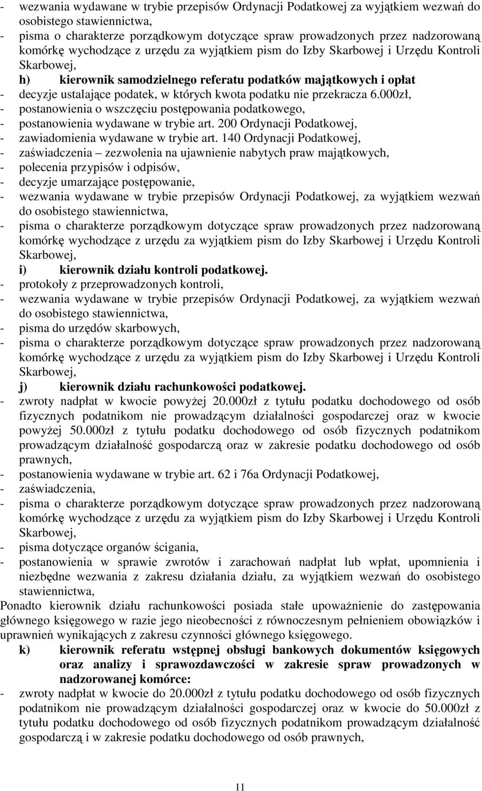 podatku nie przekracza 6.000zł, - postanowienia o wszczęciu postępowania podatkowego, - postanowienia wydawane w trybie art. 200 Ordynacji Podatkowej, - zawiadomienia wydawane w trybie art.