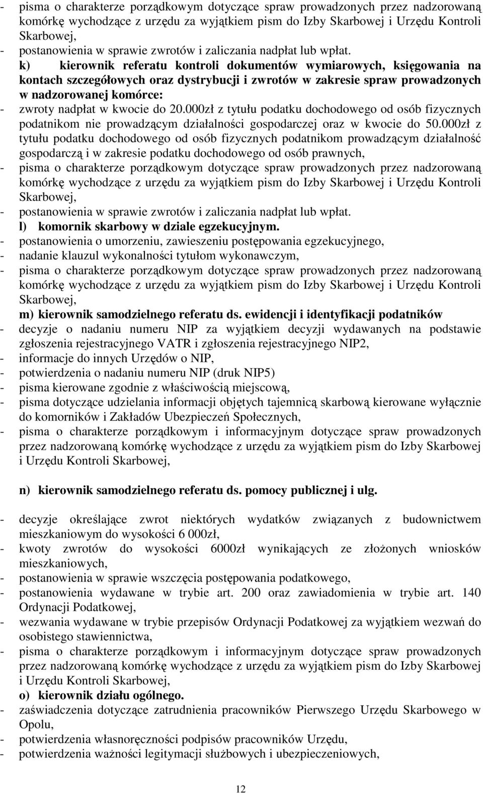 k) kierownik referatu kontroli dokumentów wymiarowych, księgowania na kontach szczegółowych oraz dystrybucji i zwrotów w zakresie spraw prowadzonych w nadzorowanej komórce: - zwroty nadpłat w kwocie