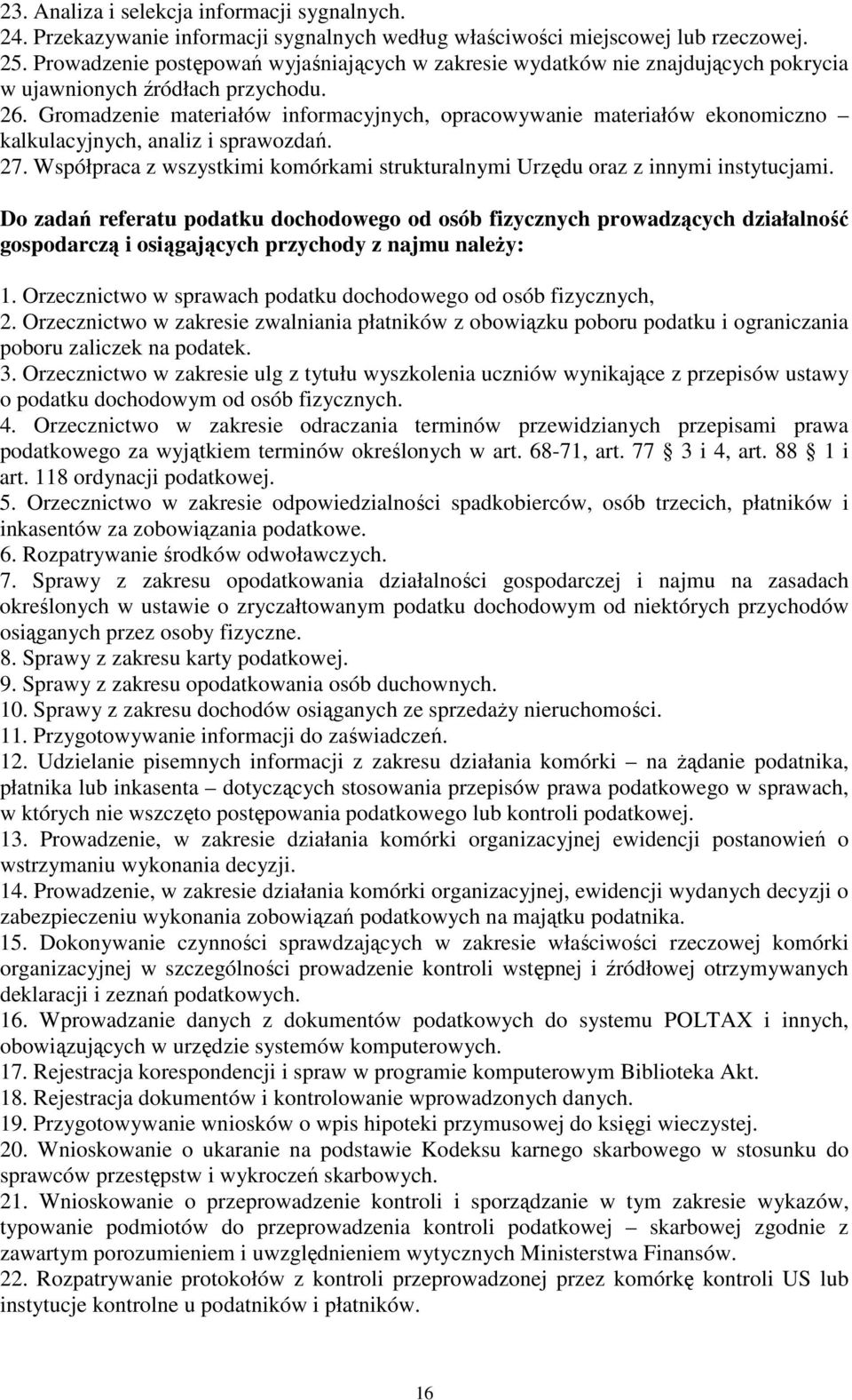 Gromadzenie materiałów informacyjnych, opracowywanie materiałów ekonomiczno kalkulacyjnych, analiz i sprawozdań. 27. Współpraca z wszystkimi komórkami strukturalnymi Urzędu oraz z innymi instytucjami.