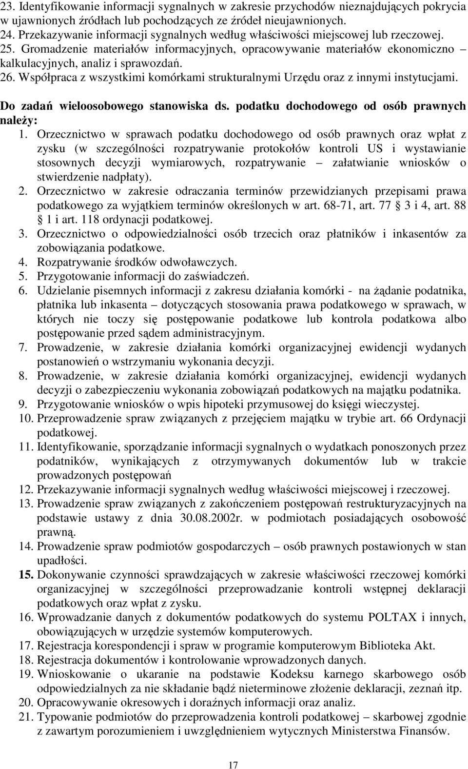 26. Współpraca z wszystkimi komórkami strukturalnymi Urzędu oraz z innymi instytucjami. Do zadań wieloosobowego stanowiska ds. podatku dochodowego od osób prawnych naleŝy: 1.