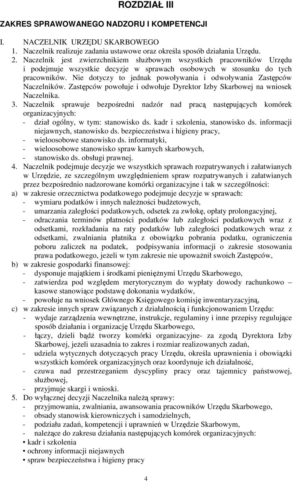 Nie dotyczy to jednak powoływania i odwoływania Zastępców Naczelników. Zastępców powołuje i odwołuje Dyrektor Izby Skarbowej na wniosek Naczelnika. 3.