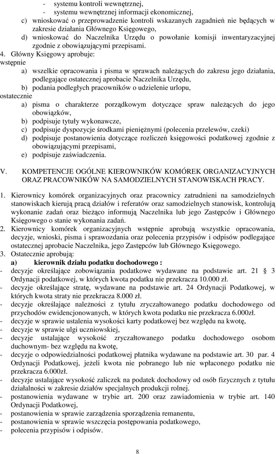 Główny Księgowy aprobuje: wstępnie a) wszelkie opracowania i pisma w sprawach naleŝących do zakresu jego działania, podlegające ostatecznej aprobacie Naczelnika Urzędu, b) podania podległych