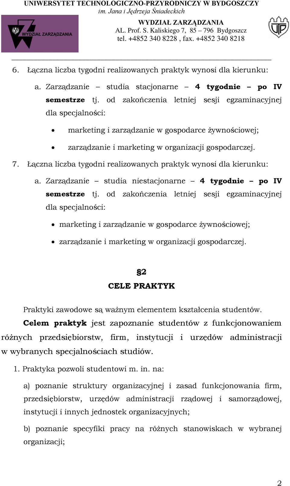 Łączna liczba tygodni realizowanych praktyk wynosi dla kierunku: a. Zarządzanie studia niestacjonarne 4 tygodnie po IV semestrze tj.