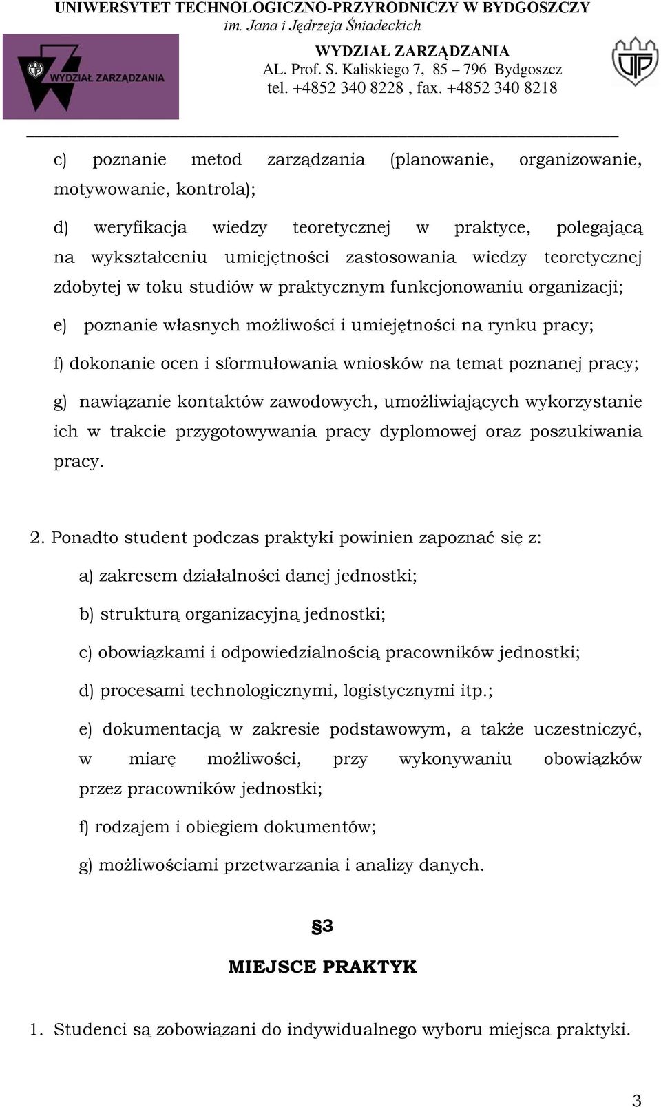 poznanej pracy; g) nawiązanie kontaktów zawodowych, umożliwiających wykorzystanie ich w trakcie przygotowywania pracy dyplomowej oraz poszukiwania pracy. 2.