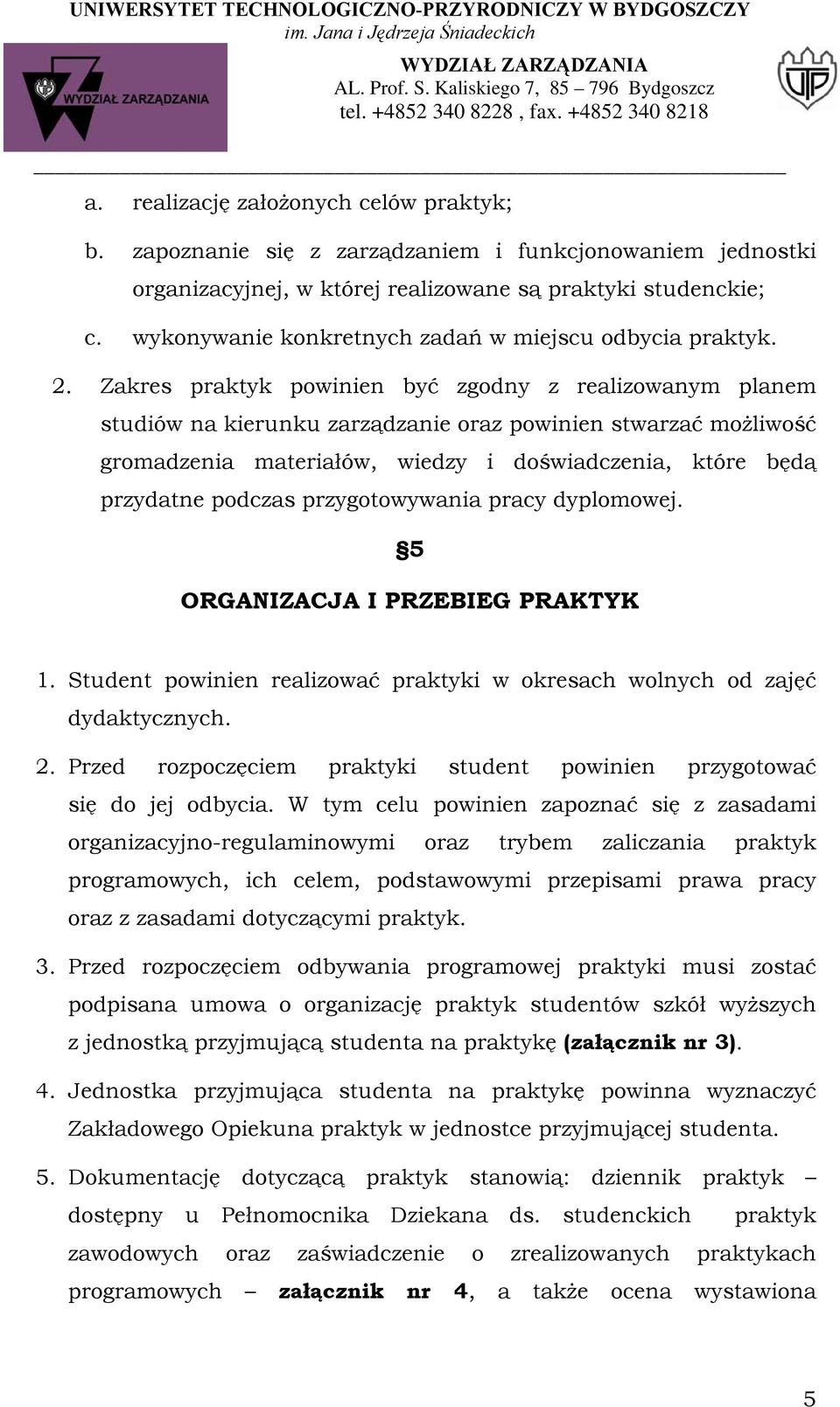 Zakres praktyk powinien być zgodny z realizowanym planem studiów na kierunku zarządzanie oraz powinien stwarzać możliwość gromadzenia materiałów, wiedzy i doświadczenia, które będą przydatne podczas