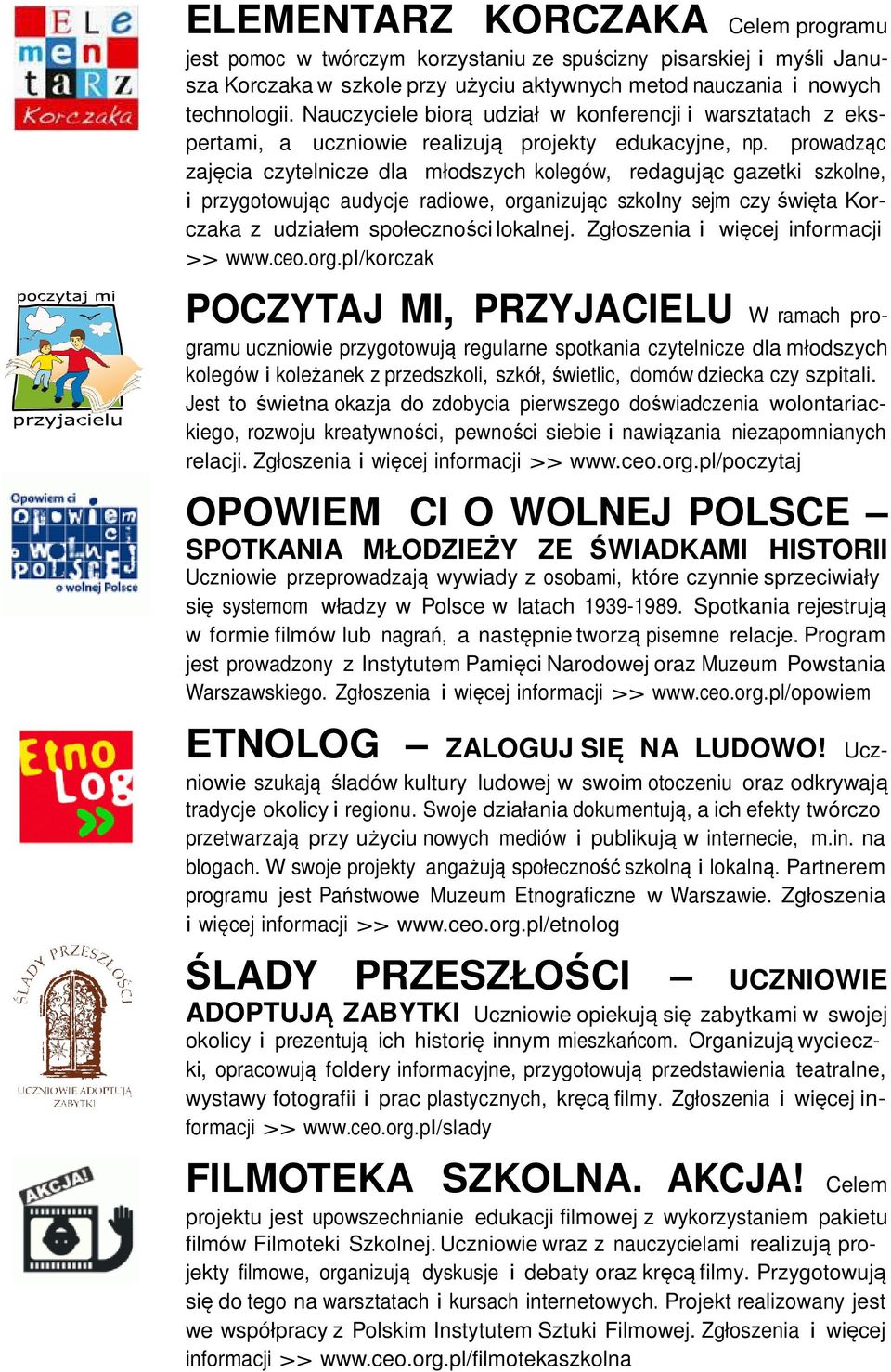 prowadząc zajęcia czytelnicze dla młodszych kolegów, redagując gazetki szkolne, i przygotowując audycje radiowe, organizując szkolny sejm czy święta Korczaka z udziałem społeczności lokalnej.