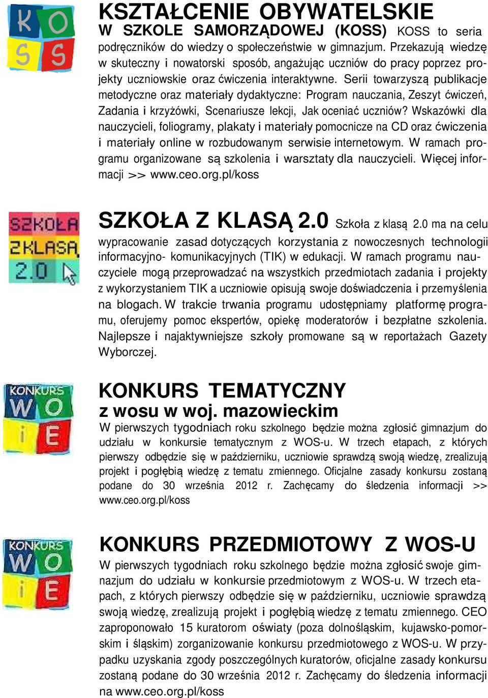 Serii towarzyszą publikacje metodyczne oraz materiały dydaktyczne: Program nauczania, Zeszyt ćwiczeń, Zadania i krzyżówki, Scenariusze lekcji, Jak oceniać uczniów?