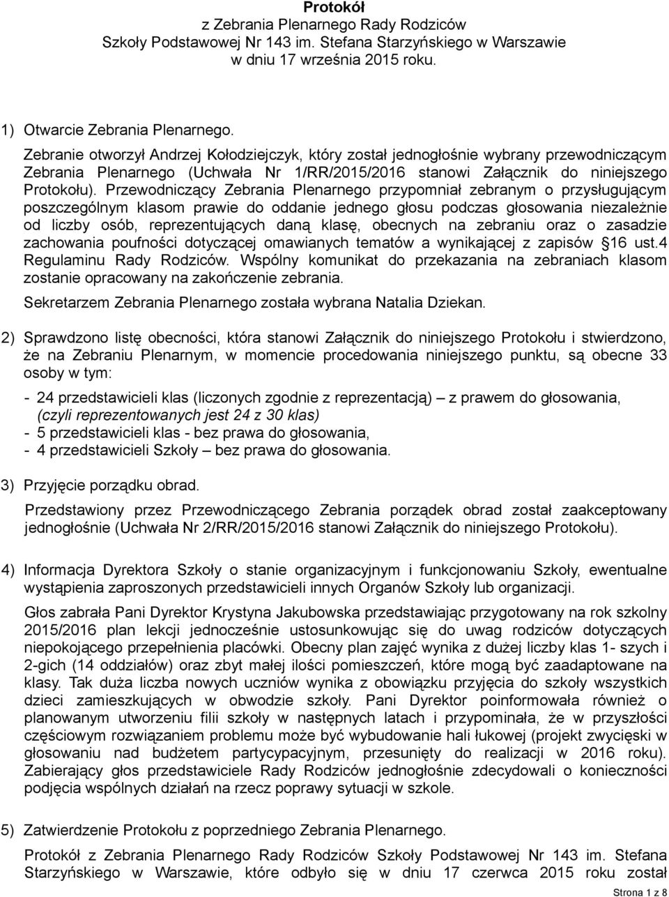 Przewodniczący Zebrania Plenarnego przypomniał zebranym o przysługującym poszczególnym klasom prawie do oddanie jednego głosu podczas głosowania niezależnie od liczby osób, reprezentujących daną