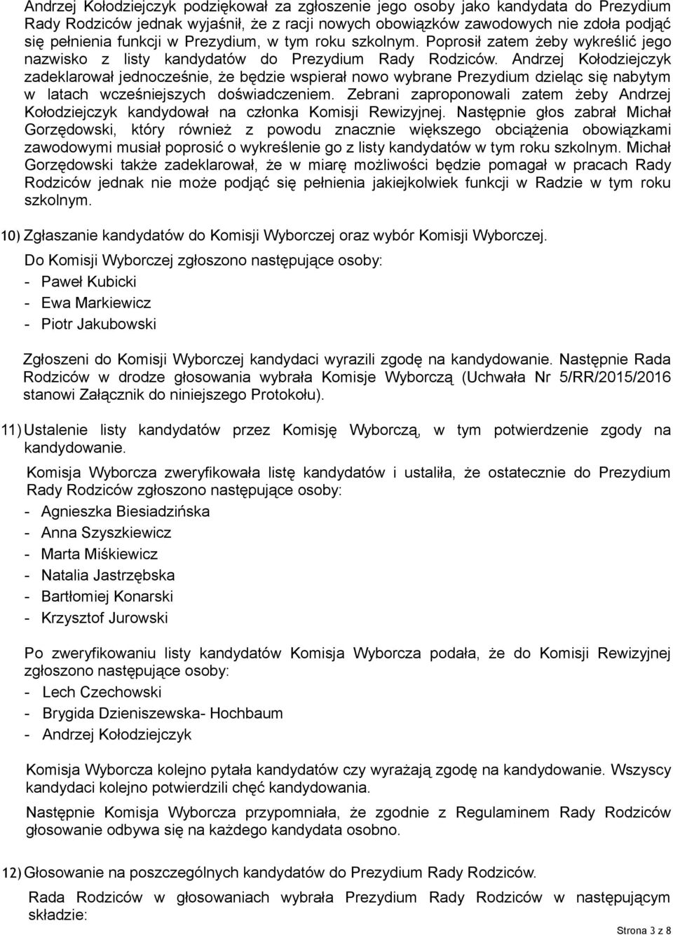 Andrzej Kołodziejczyk zadeklarował jednocześnie, że będzie wspierał nowo wybrane Prezydium dzieląc się nabytym w latach wcześniejszych doświadczeniem.