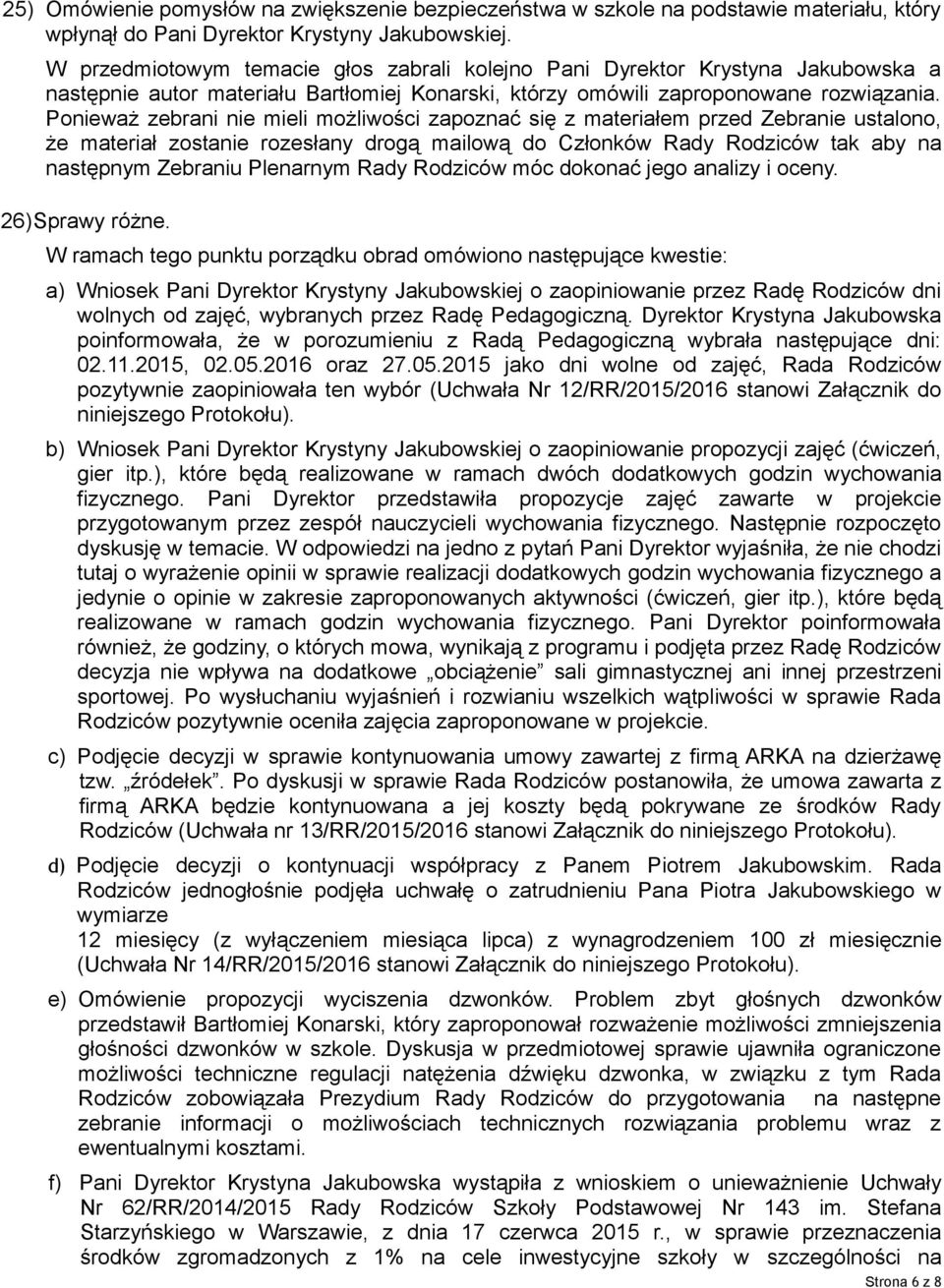 Ponieważ zebrani nie mieli możliwości zapoznać się z materiałem przed Zebranie ustalono, że materiał zostanie rozesłany drogą mailową do Członków Rady Rodziców tak aby na następnym Zebraniu Plenarnym