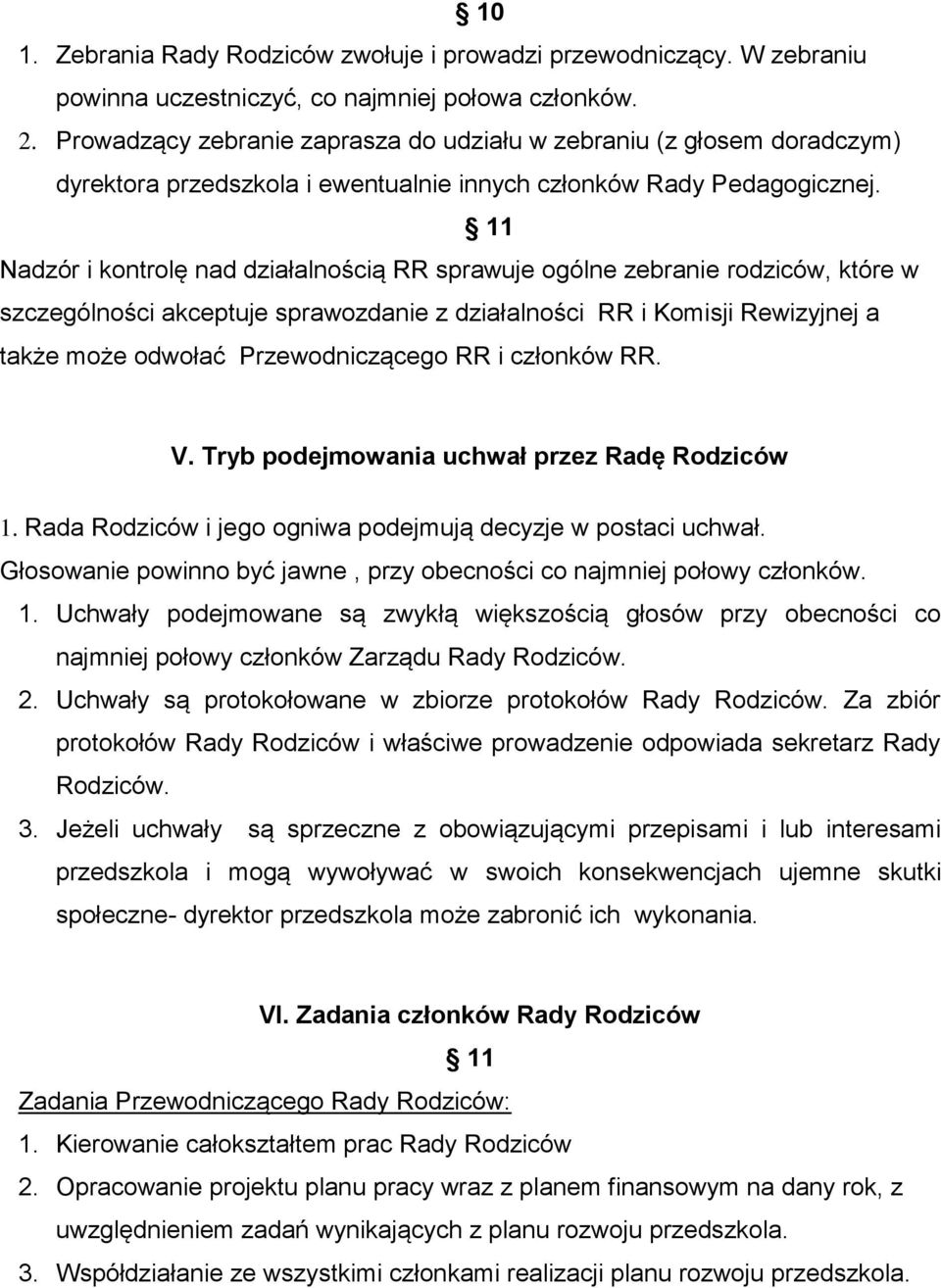 11 Nadzór i kontrolę nad działalnością RR sprawuje ogólne zebranie rodziców, które w szczególności akceptuje sprawozdanie z działalności RR i Komisji Rewizyjnej a także może odwołać Przewodniczącego