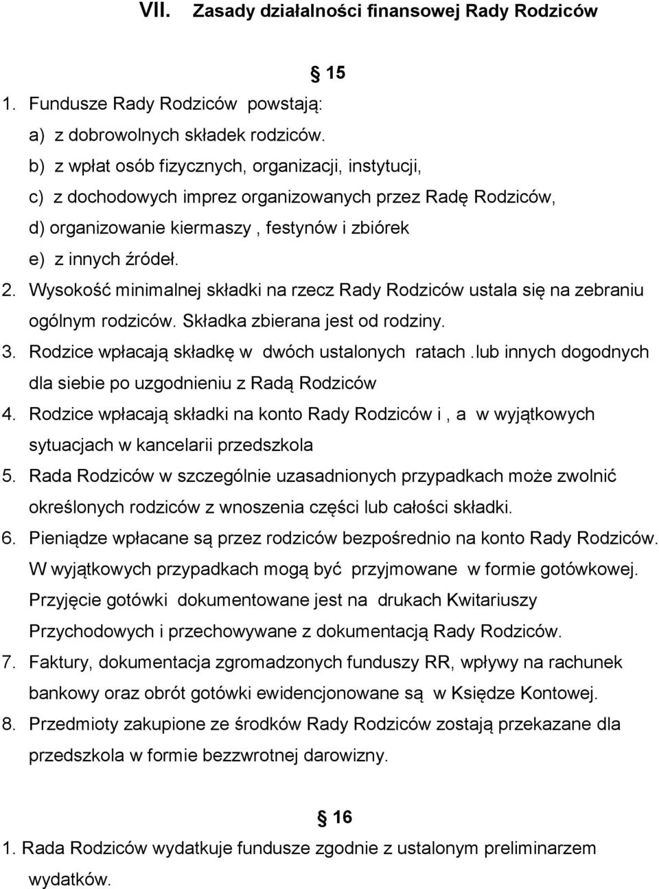 Wysokość minimalnej składki na rzecz Rady Rodziców ustala się na zebraniu ogólnym rodziców. Składka zbierana jest od rodziny. 3. Rodzice wpłacają składkę w dwóch ustalonych ratach.