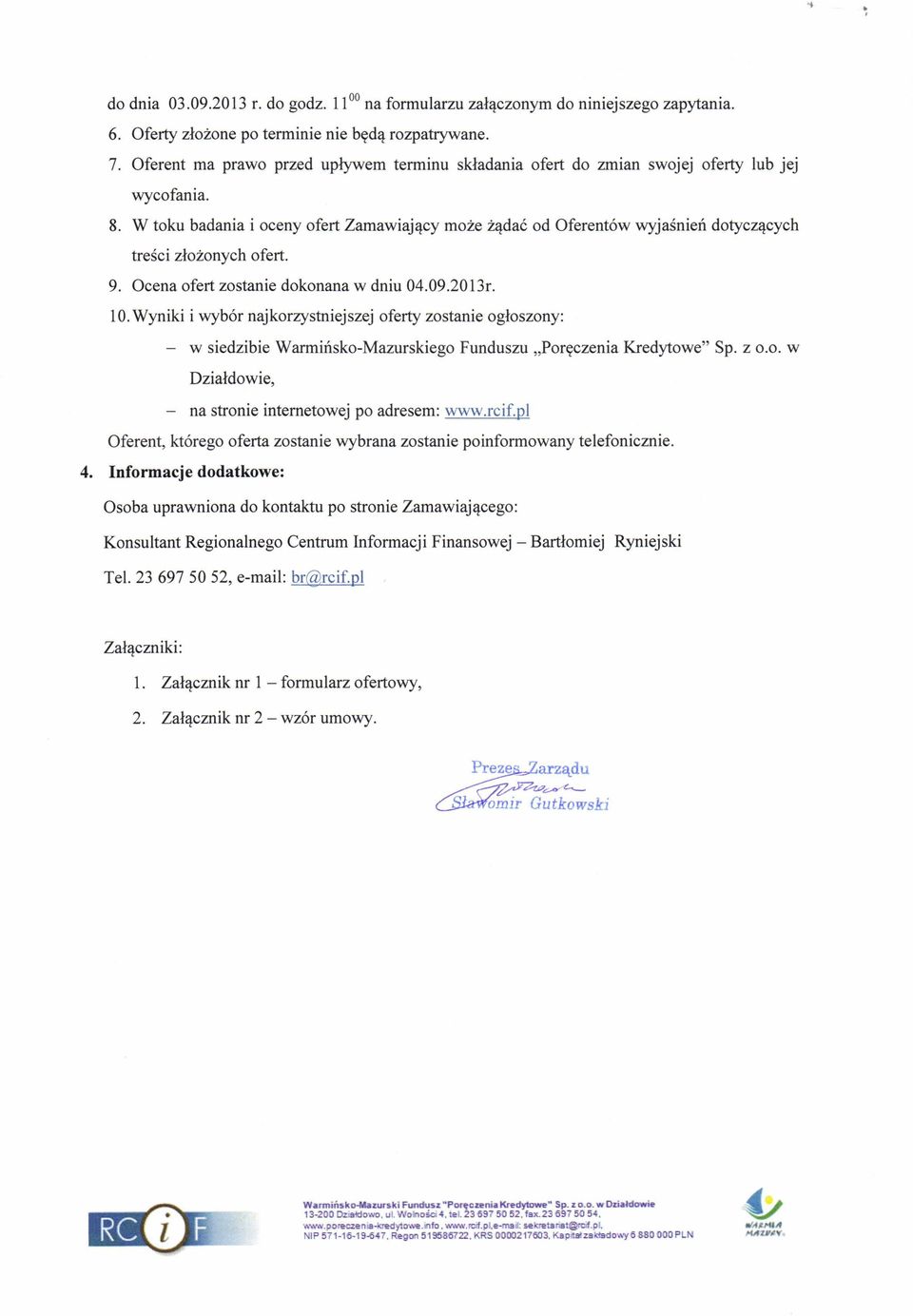 Ocen ofert zostnie dokonn w dniu 04.09.2013r. l0.wyniki i wyb6r njkorzysfriejszej oferty zostnie ogloszony: w siedzibie Wrmirisko-Mzurskiego unduszu,,porgczeni Kredytowe" Sp. z o.o. w Dzildowie, n sfionie internetowej po dresem: www.