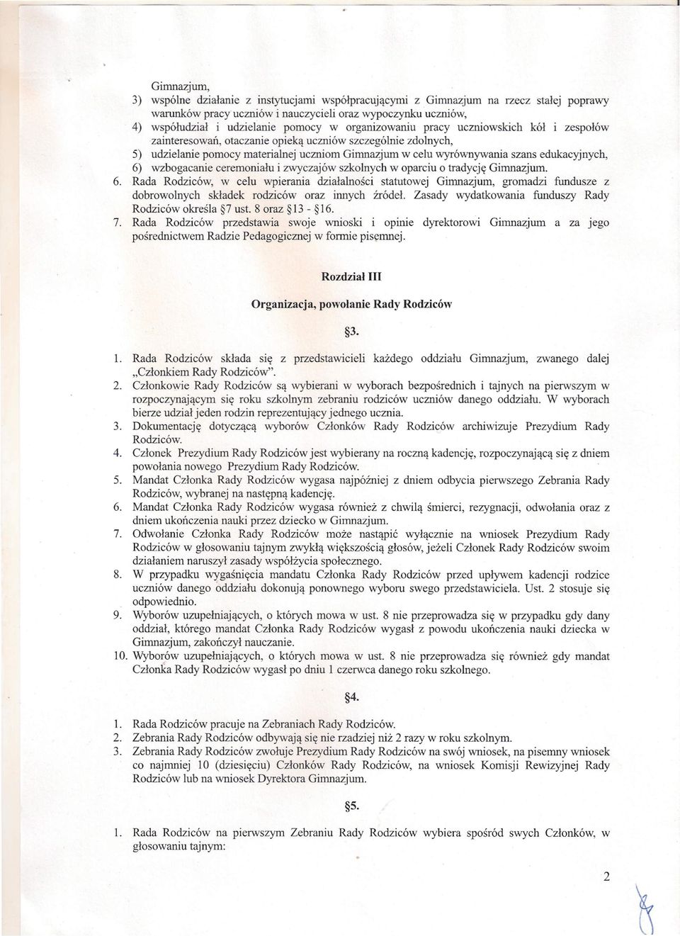 edukacyjnych, 6) wzbogacanie ceremoniału i zwyczajów szkolnych w oparciu o tradycję Gimnazjum. 6. Rada Rodziców, w celu wpierania działalności statutowej Gimnazjum, gromadzi fundusze z dobrowolnych składek rodziców oraz innych źródeł.