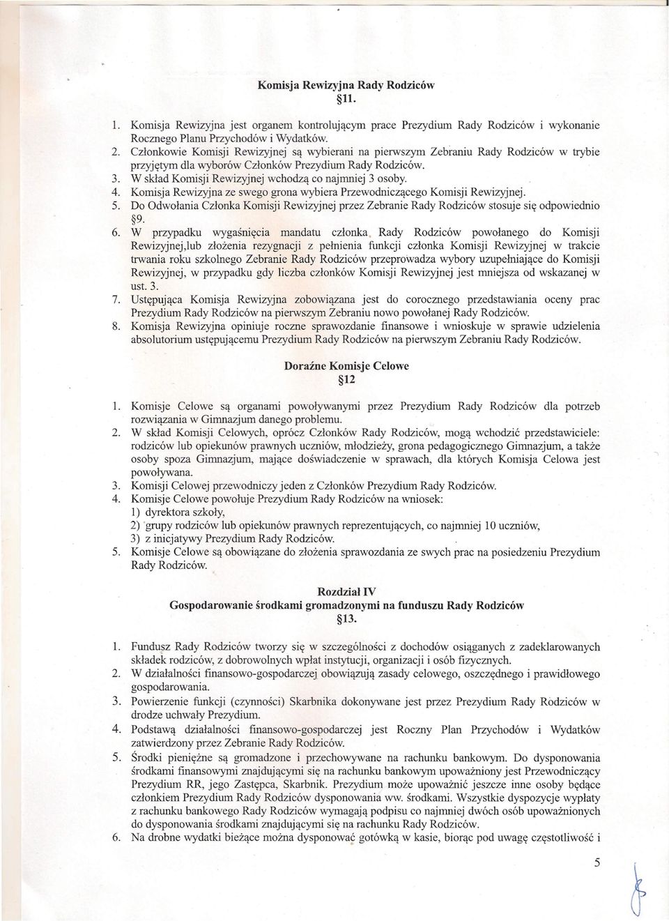 W skład Komisji Rewizyjnej wchodzą co najmniej 3 osoby. 4. Komisja Rewizyjna ze swego grona wybiera Przewodniczącego Komisji Rewizyjnej. 5.