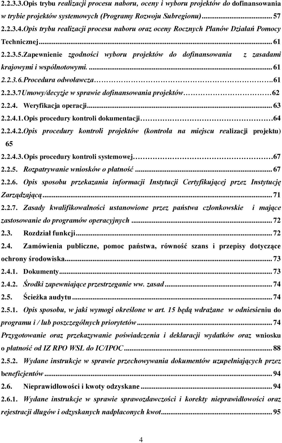 ... 61 2.2.3.6.Procedura odwoławcza.61 2.2.3.7Umowy/decyzje w sprawie dofinansowania projektów 62 2.2.4. Weryfikacja operacji... 63 2.2.4.1. Opis procedury kontroli dokumentacji 64 2.2.4.2.Opis procedury kontroli projektów (kontrola na miejscu realizacji projektu) 65 2.