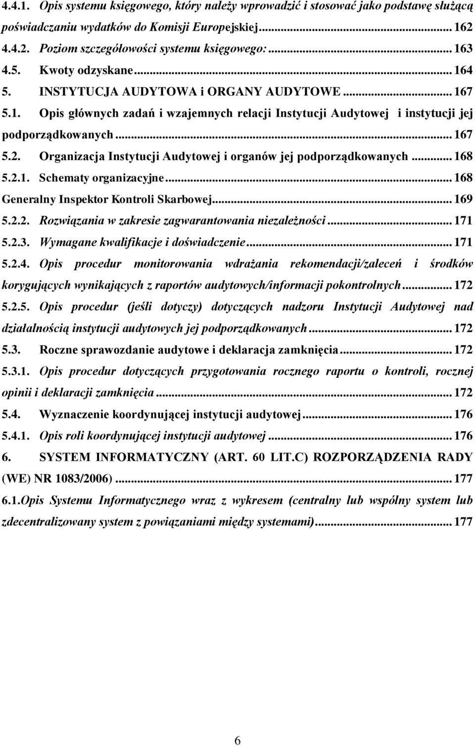 Organizacja Instytucji Audytowej i organów jej podporządkowanych... 168 5.2.1. Schematy organizacyjne... 168 Generalny Inspektor Kontroli Skarbowej... 169 5.2.2. Rozwiązania w zakresie zagwarantowania niezależności.